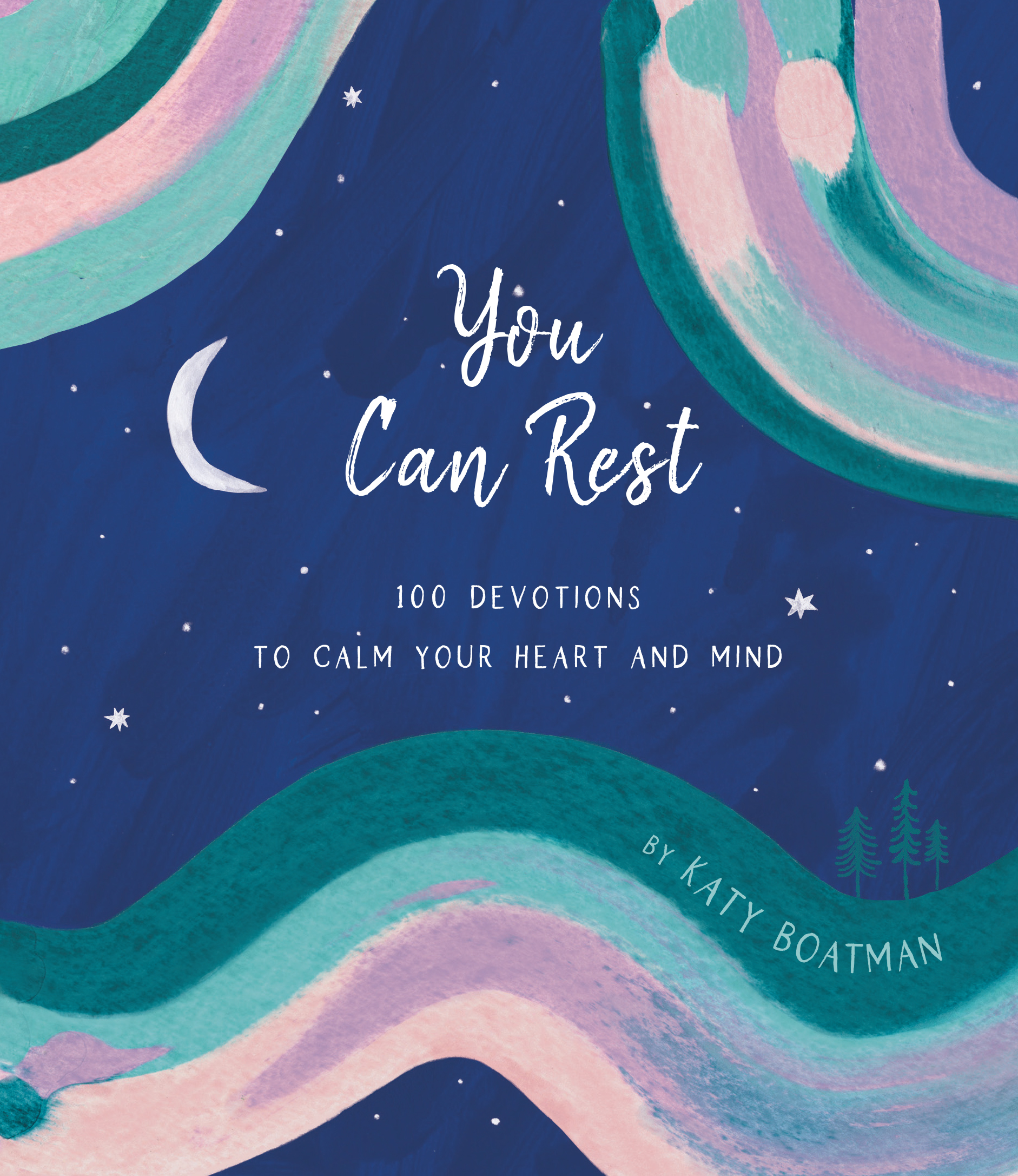 You Can Rest: 100 Devotions to Calm Your Heart and Mind by Katy Boatman ...