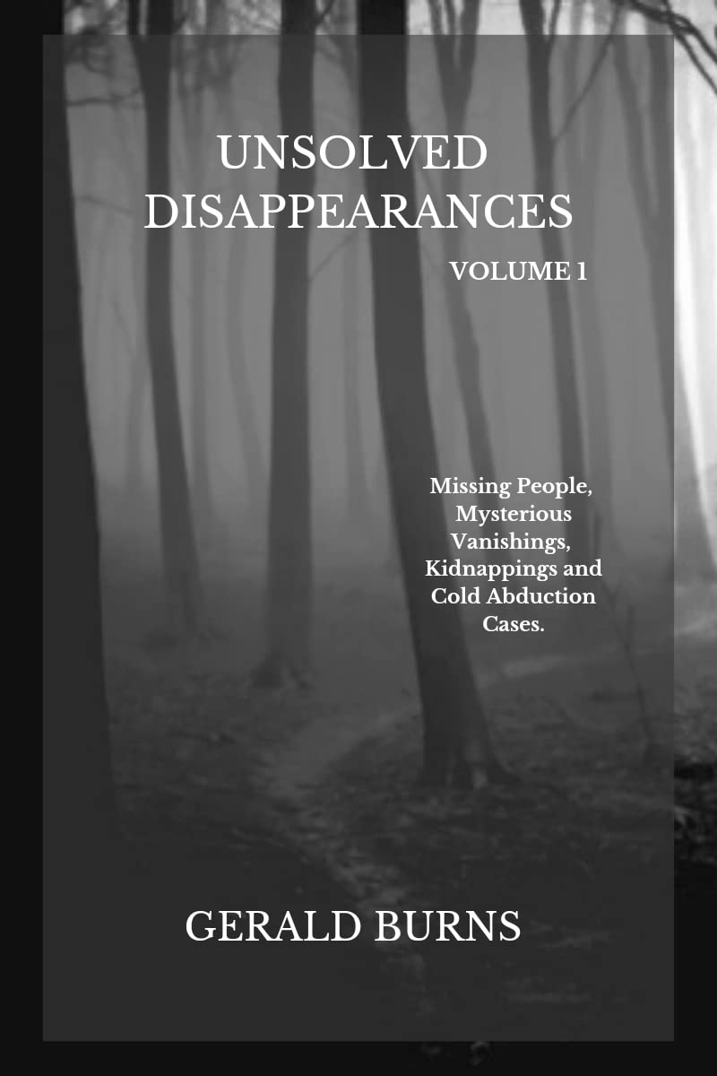Unsolved Disappearances (Volume 1): Missing People, Mysterious Vanishings, Kidnappings and Cold Abduction Cases