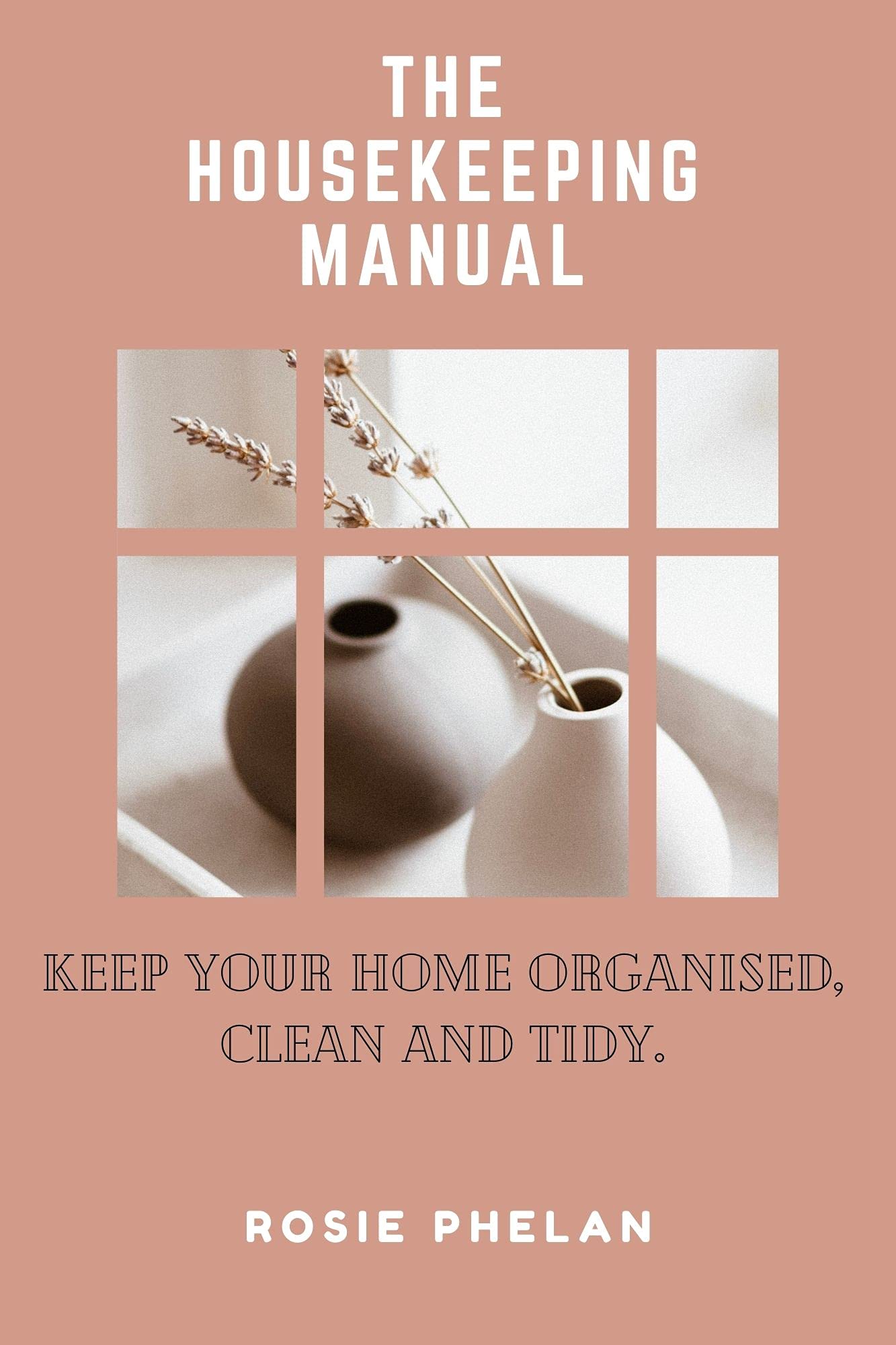 THE HOUSEKEEPING MANUAL Keep Your Home Organised, Clean and Tidy. by