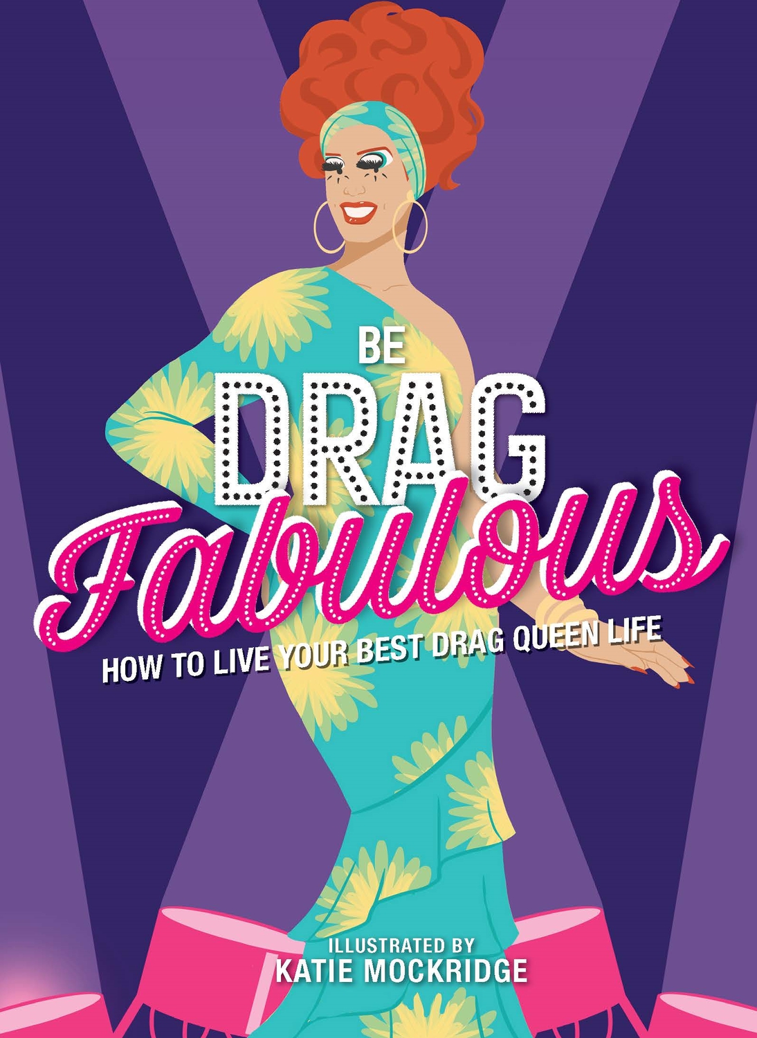 Be Drag Fabulous How to Live Your Best Drag Queen Life by Katie Mockridge Goodreads