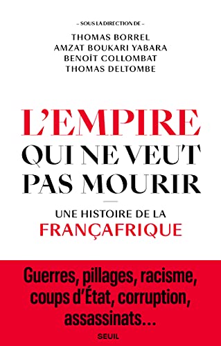 L'Empire qui ne veut pas mourir. Une histoire de la Françafrique