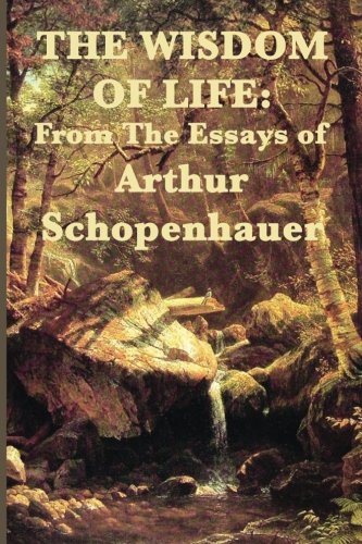 The Wisdom of Life: From the Essays of Arthur Schopenhauer by Arthur ...