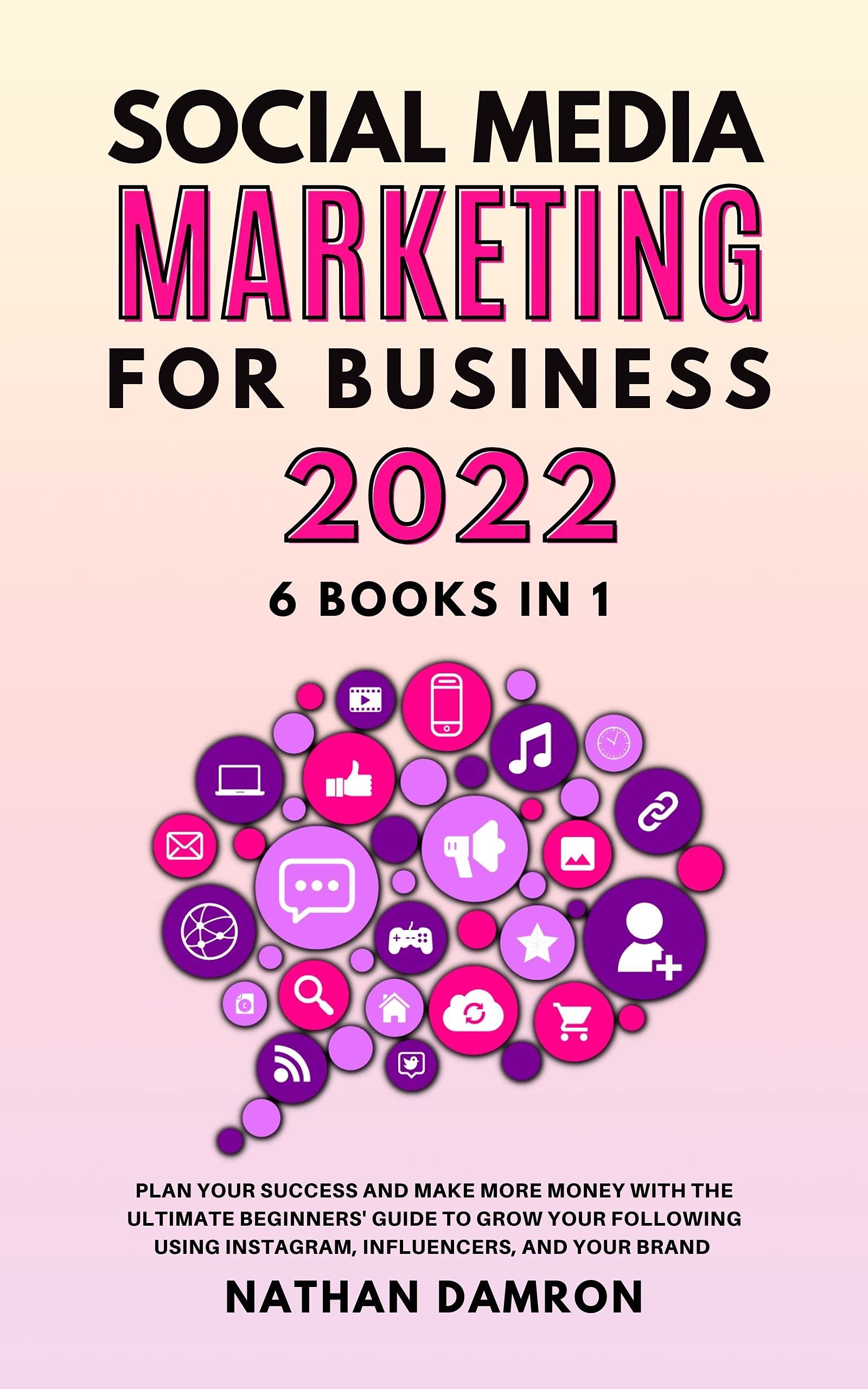 SOCIAL MEDIA MARKETING FOR BUSINESS 2022 6 BOOKS IN 1: Plan your ...