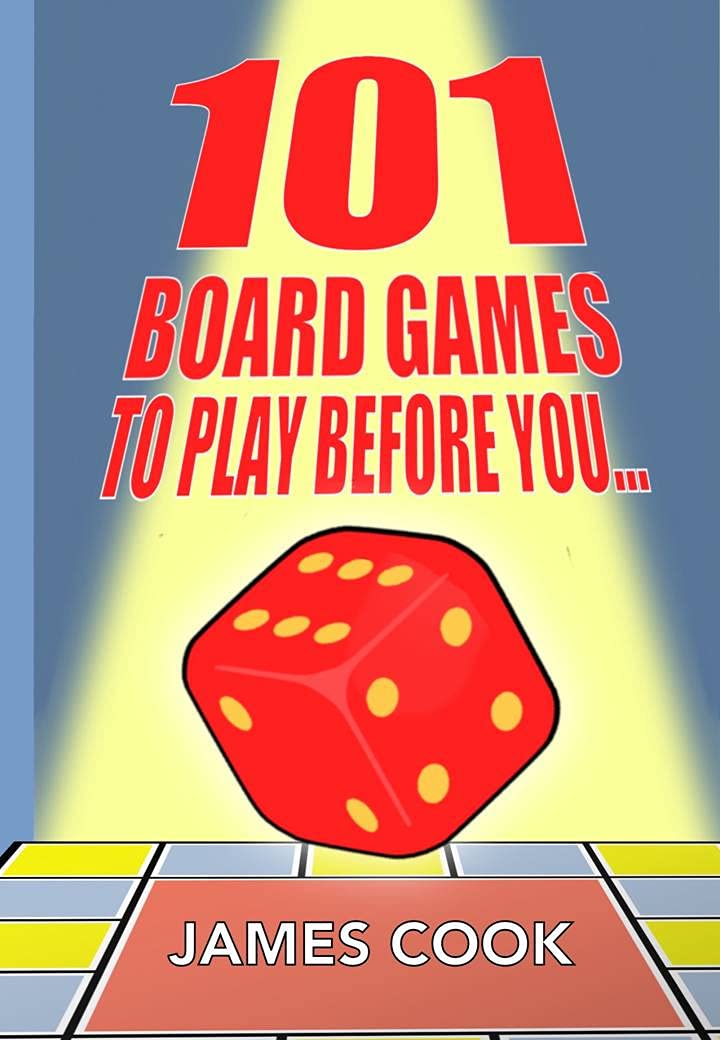 101 Board Games To Play Before You Die by James Cook Goodreads