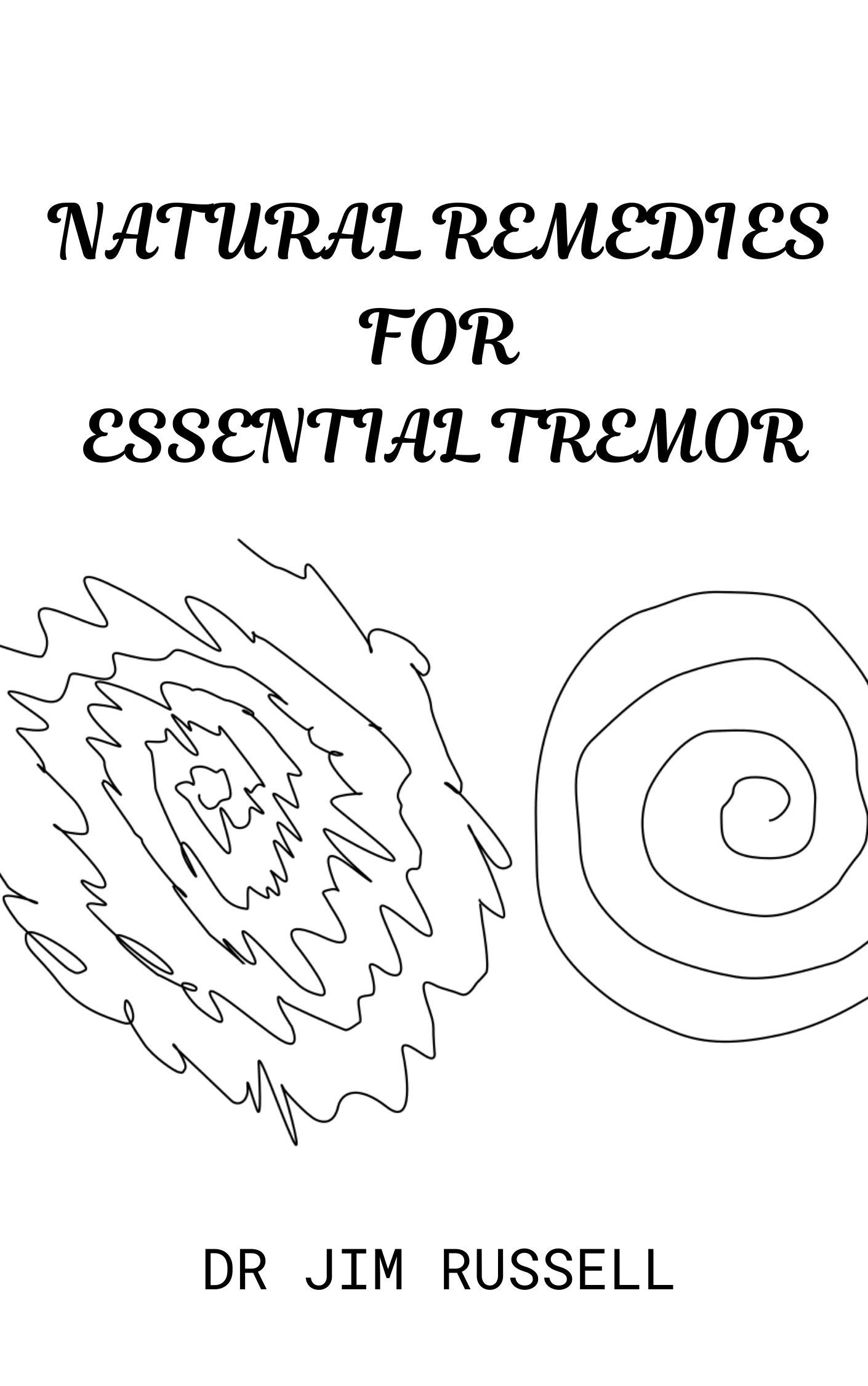 NATURAL REMEDIES FOR ESSENTIAL TREMOR Basic Guide To Preventing and