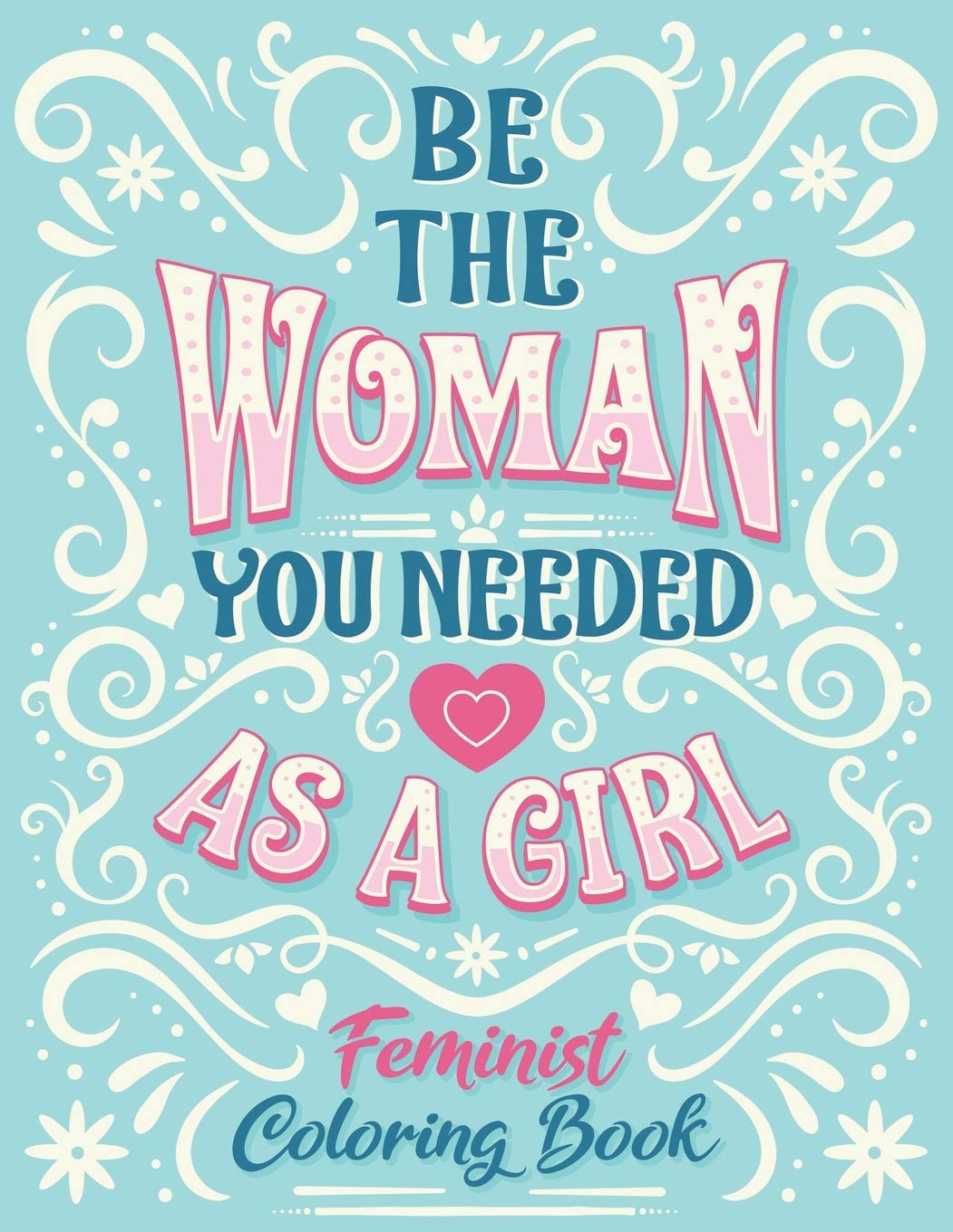 Be The Woman You Needed As A Girl Feminist Coloring Book: Girl Power ...
