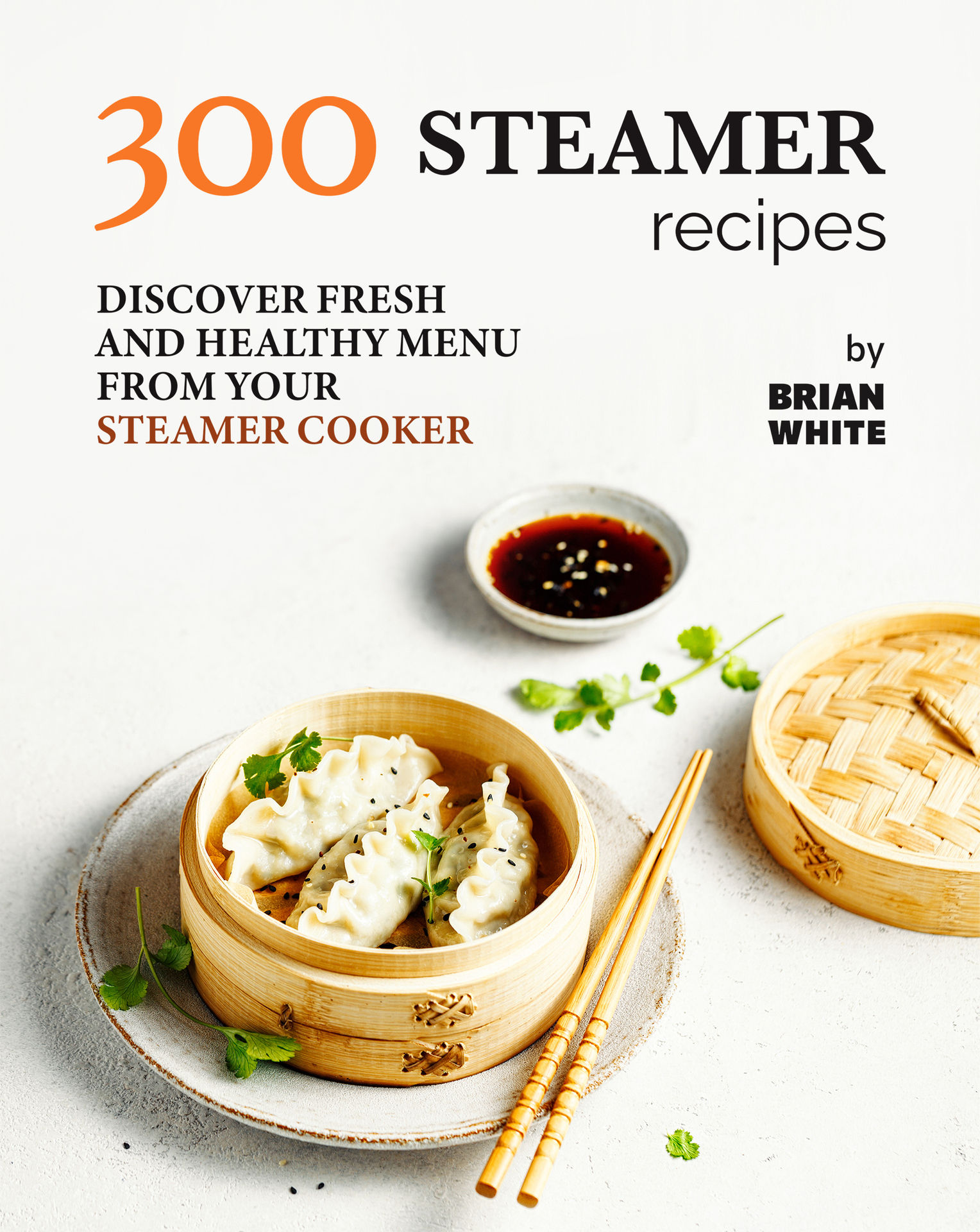 300 Steamer Recipes Discover Fresh and Healthy Menu from Your Steamer