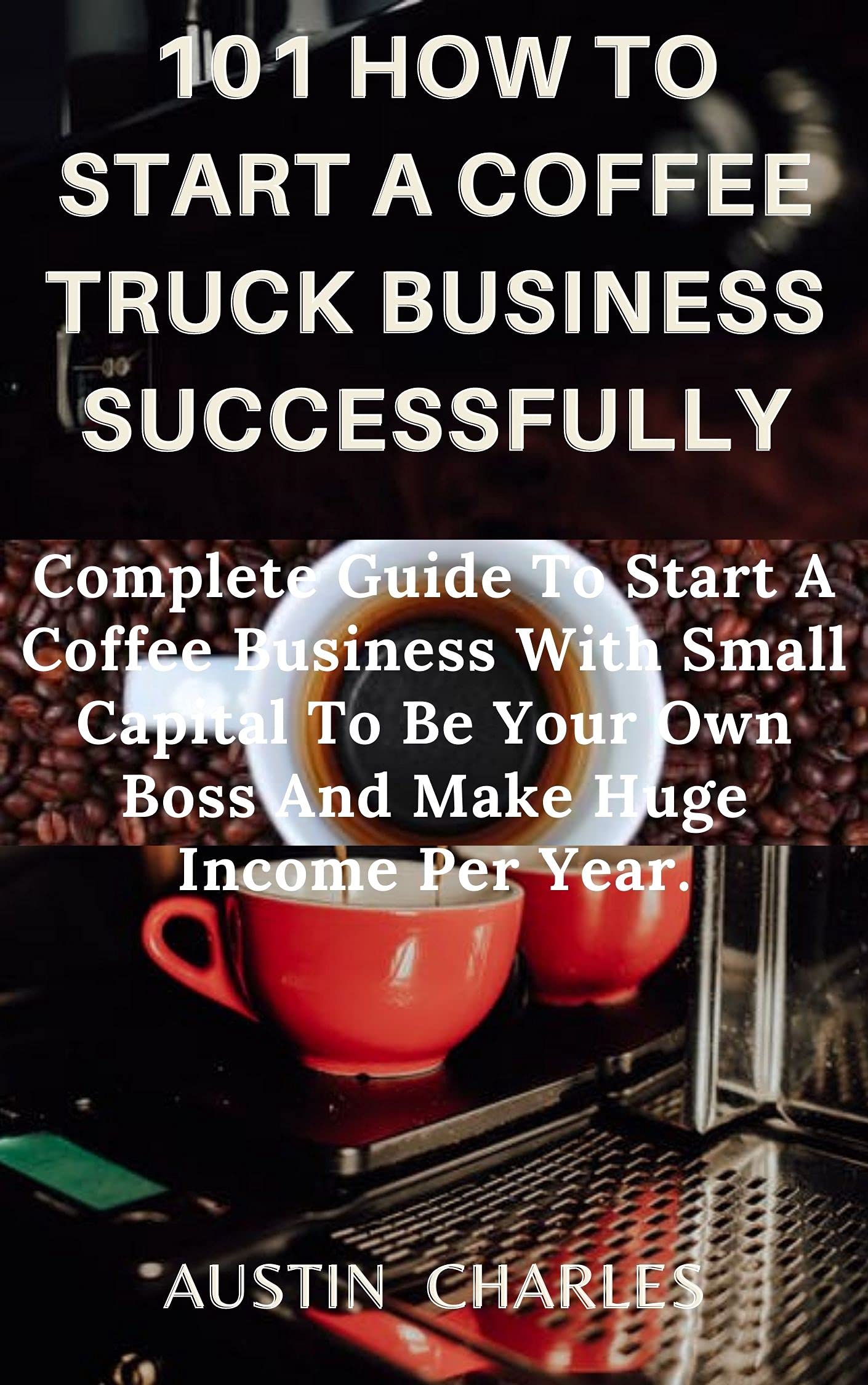 101 HOW TO START A COFFEE TRUCK BUSINESS SUCCESSFULLY Complete Guide To Start A Coffee Shop