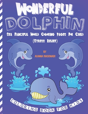 Wonderful Dolphin Coloring Book For Kids: Sea Fanciful World Coloring