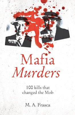 Mafia Murders: 100 Murders that changed the Mob