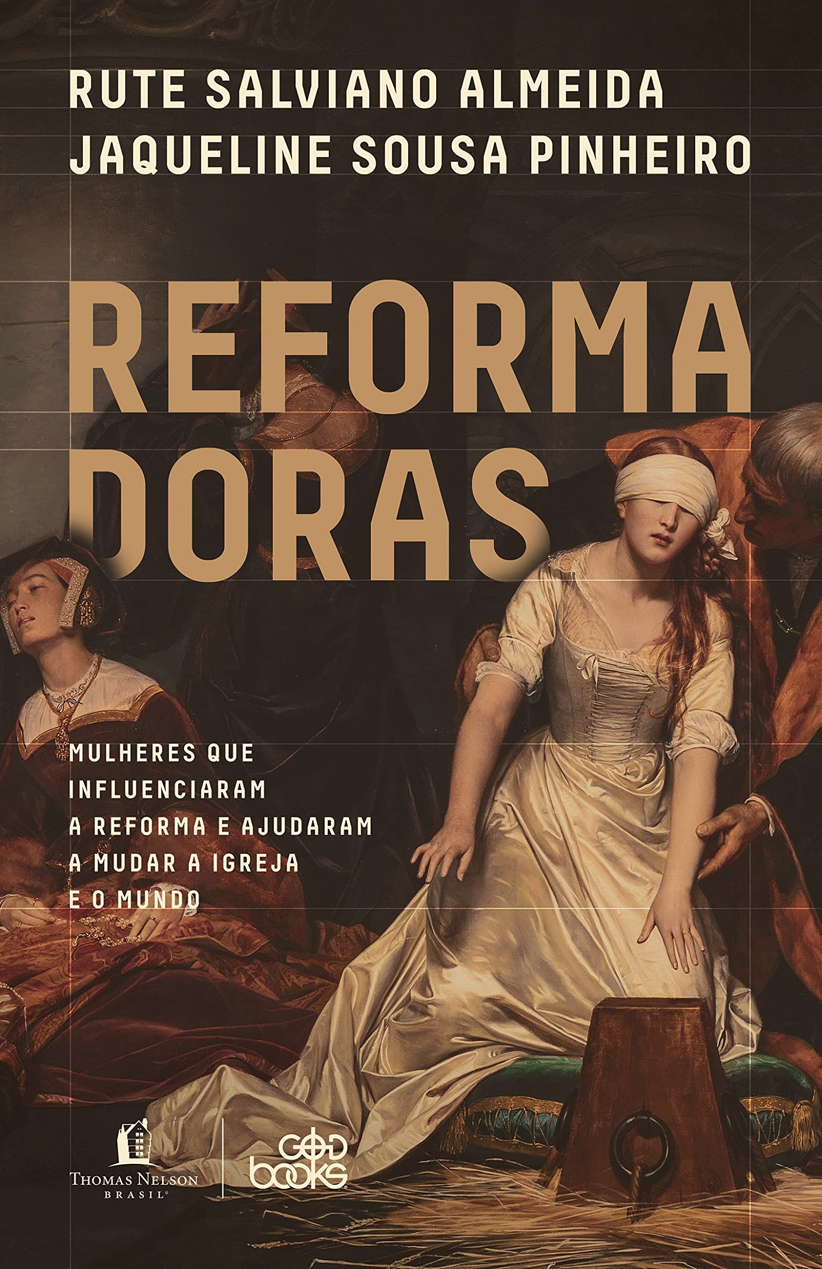 Reformadoras: Mulheres que influenciaram a Reforma e ajudaram a mudar a igreja e o mundo