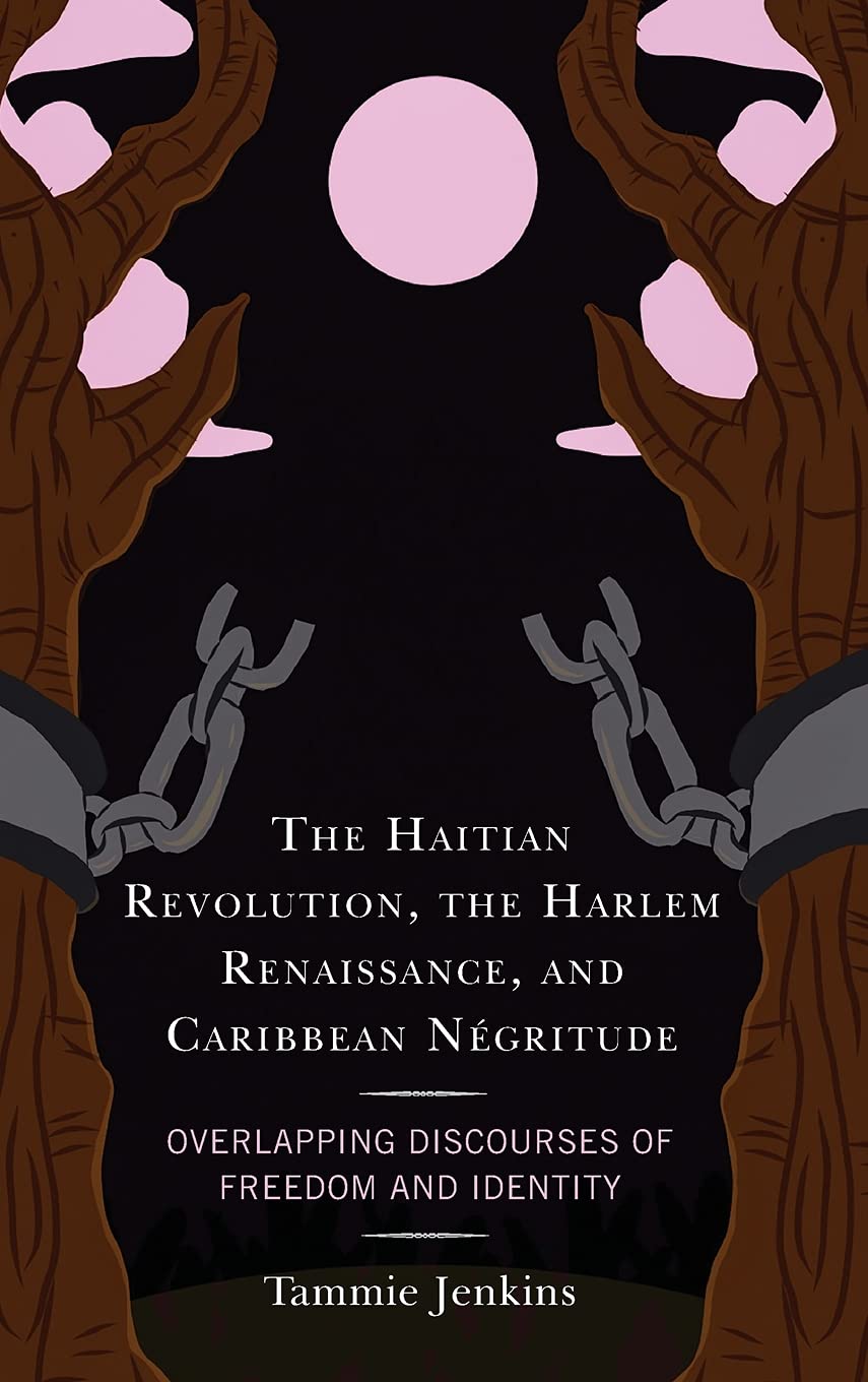 The Haitian Revolution, the Harlem Renaissance, and Caribbean Négritude: Overlapping Discourses of Freedom and Identity