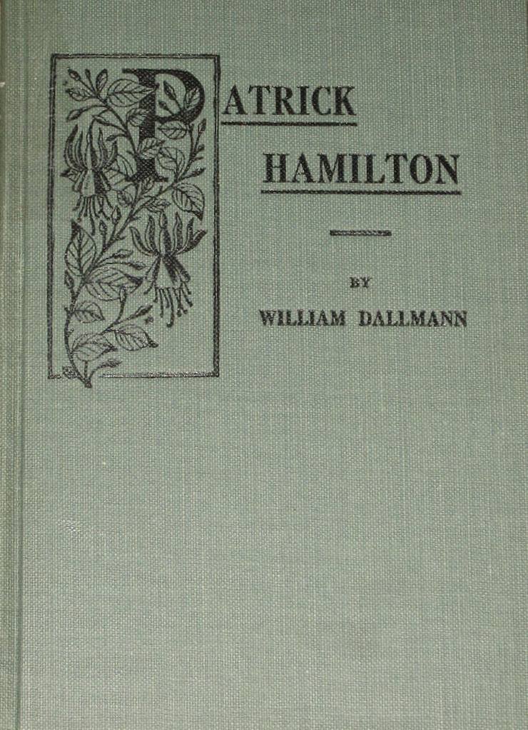 Patrick Hamilton The first Lutheran preacher and martyr of Scotland by