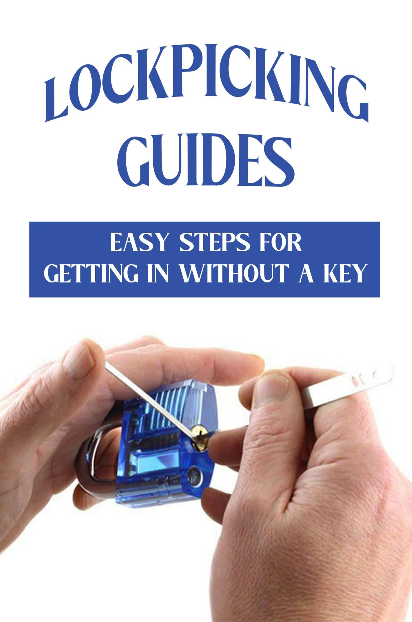 Lockpicking Guides Easy Steps For Getting In Without A Key How To