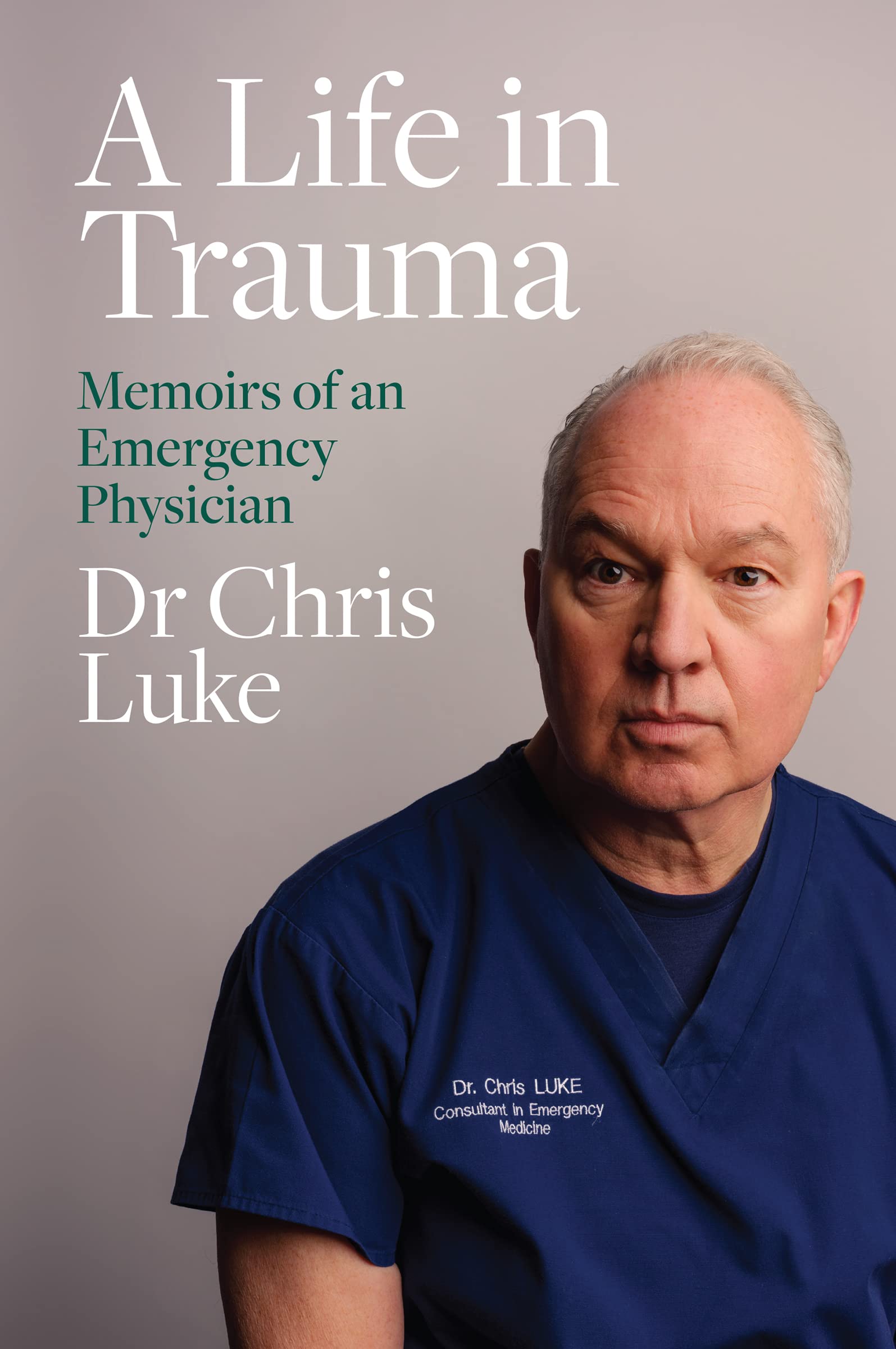 A Life in Trauma Memoirs of An Emergency Physician by Chris Luke