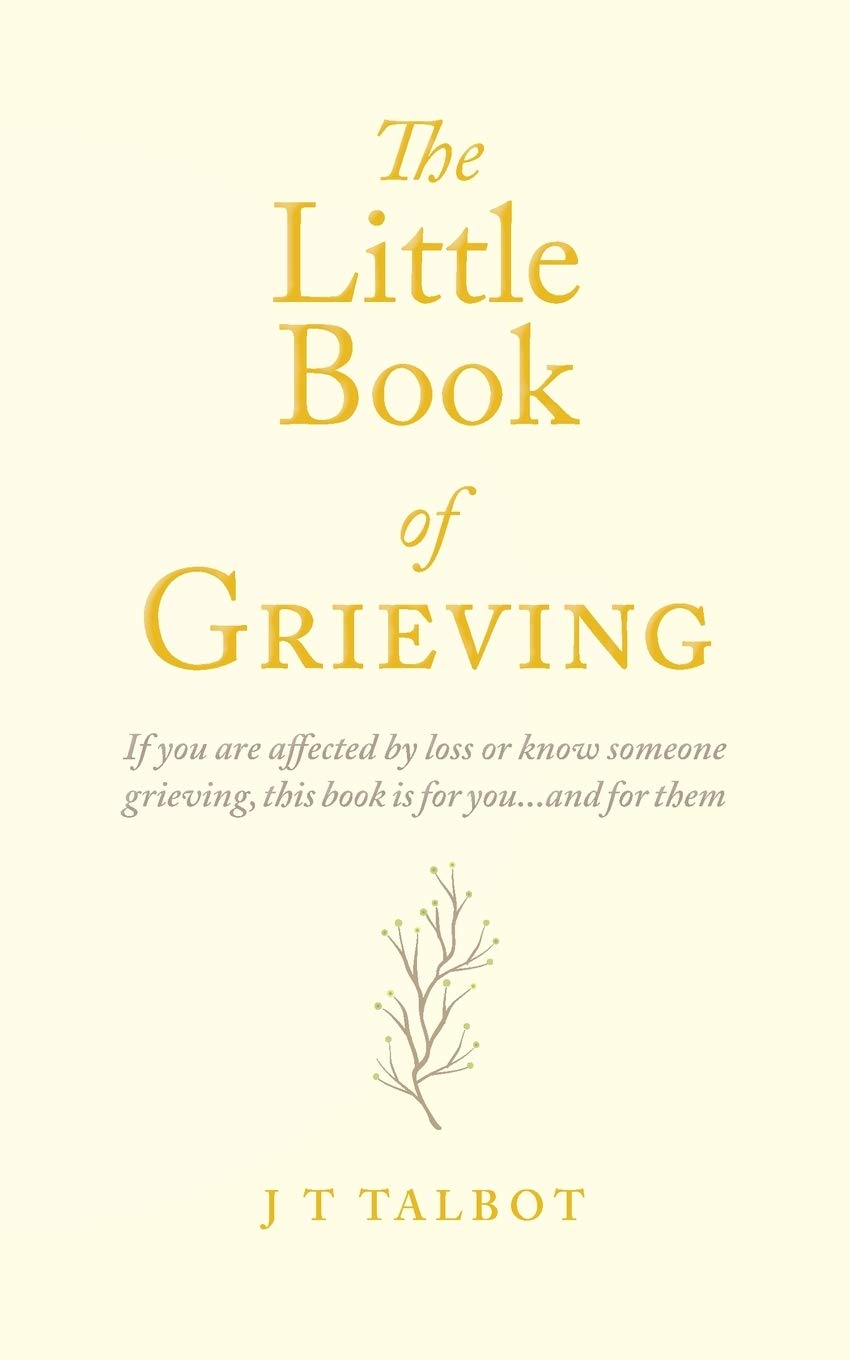 The Little Book of Grieving A Pocket Guide to Grief by J T Talbot Goodreads