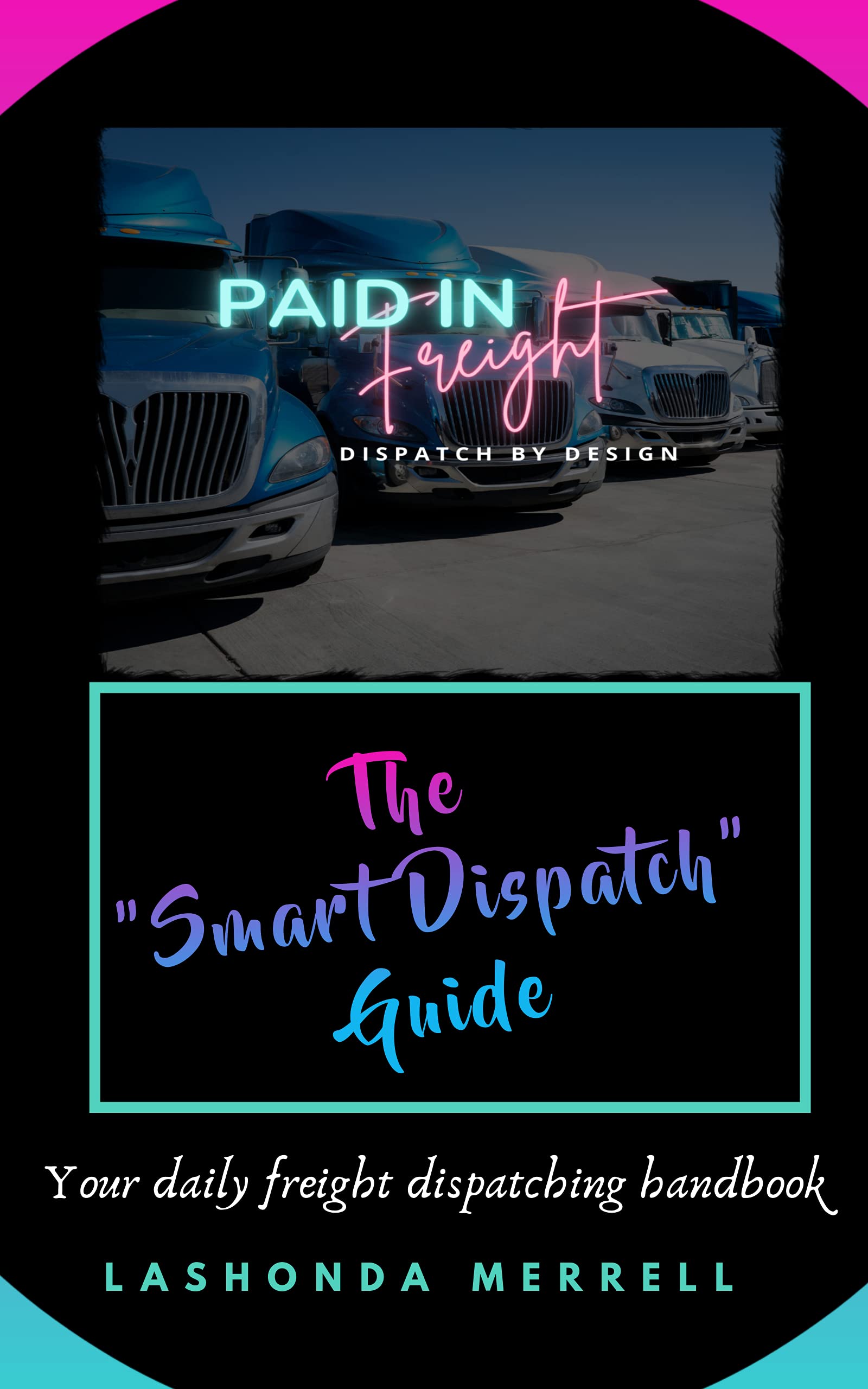 The Smart Dispatch Guide: Your Daily Freight Dispatching Handbook by