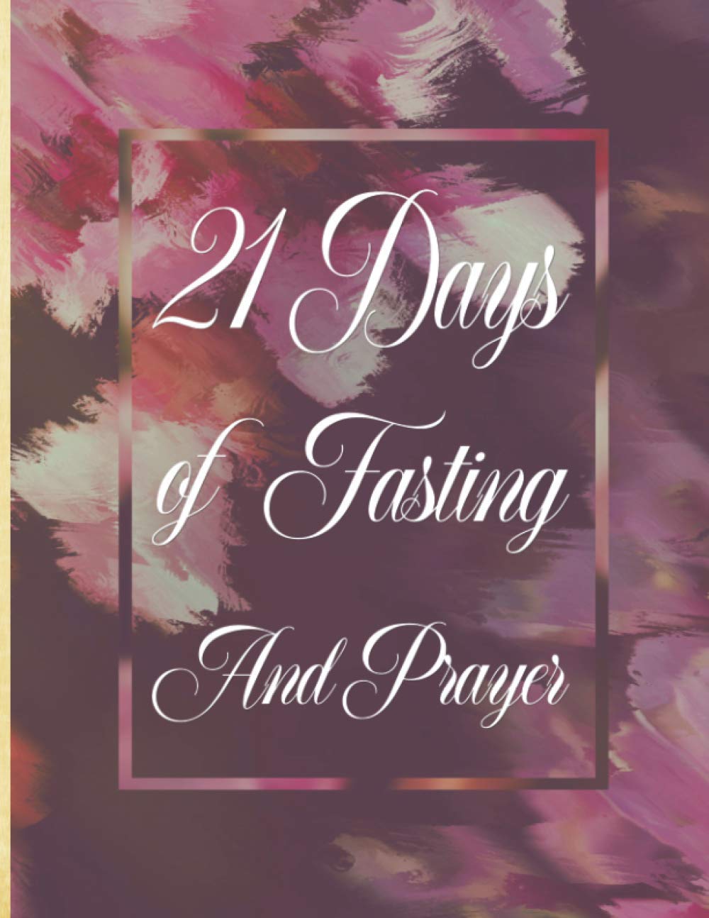 21 Days of Fasting and Prayer A Christian Diary of 21 Days of Prayer