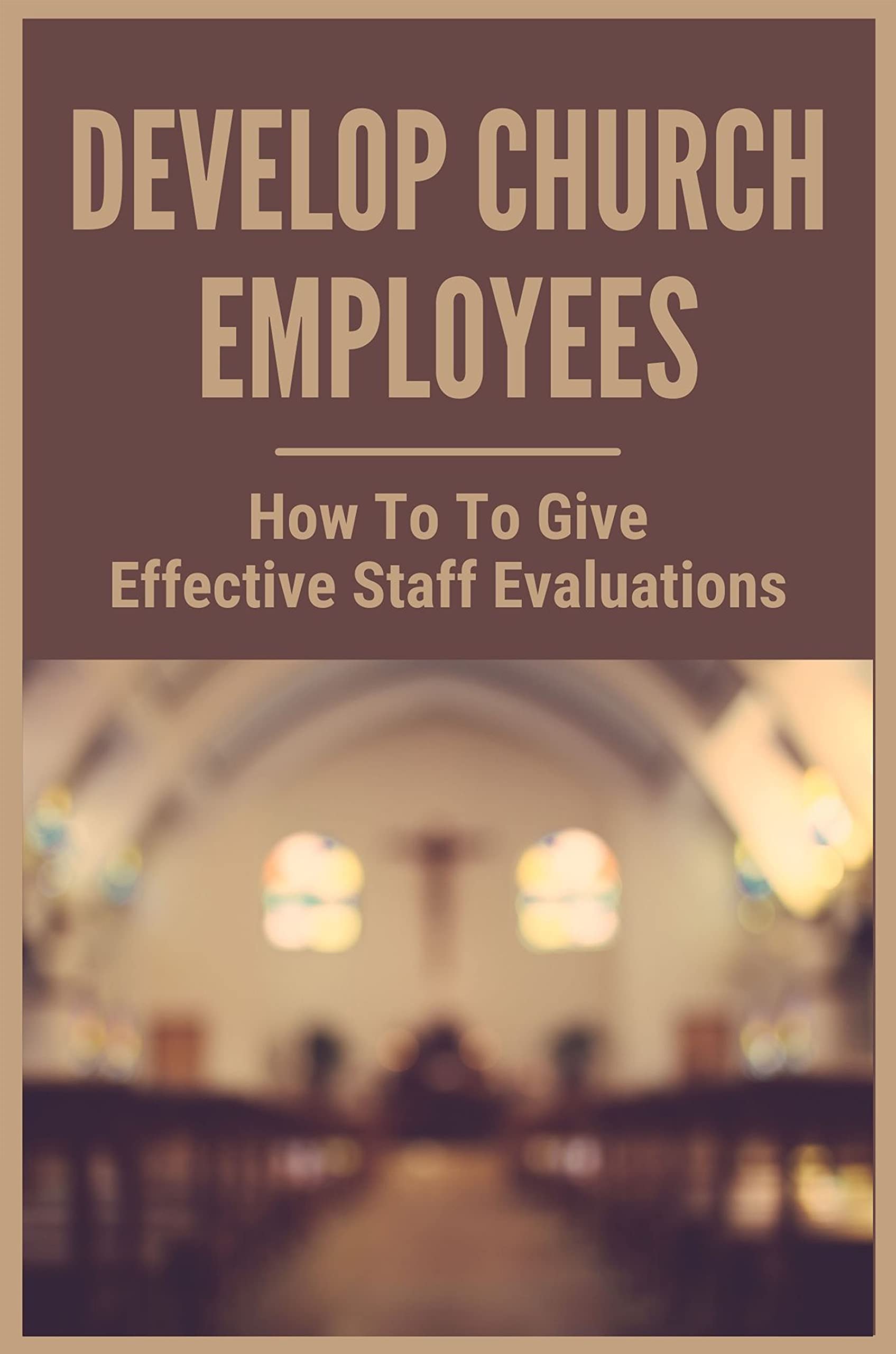 Develop Church Employees How To To Give Effective Staff Evaluations
