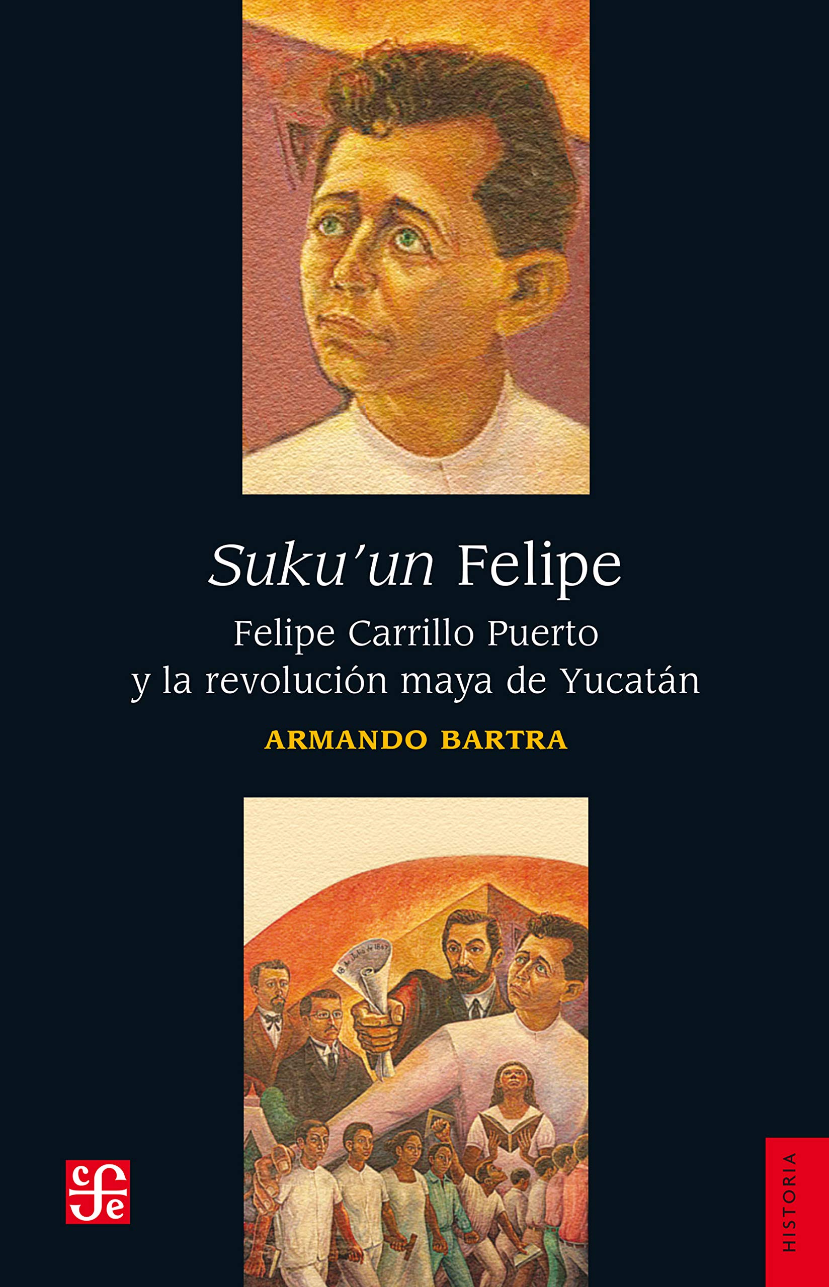 Suku'un Felipe. Felipe Carrillo Puerto y la revolución maya de Yucatán (Historia)