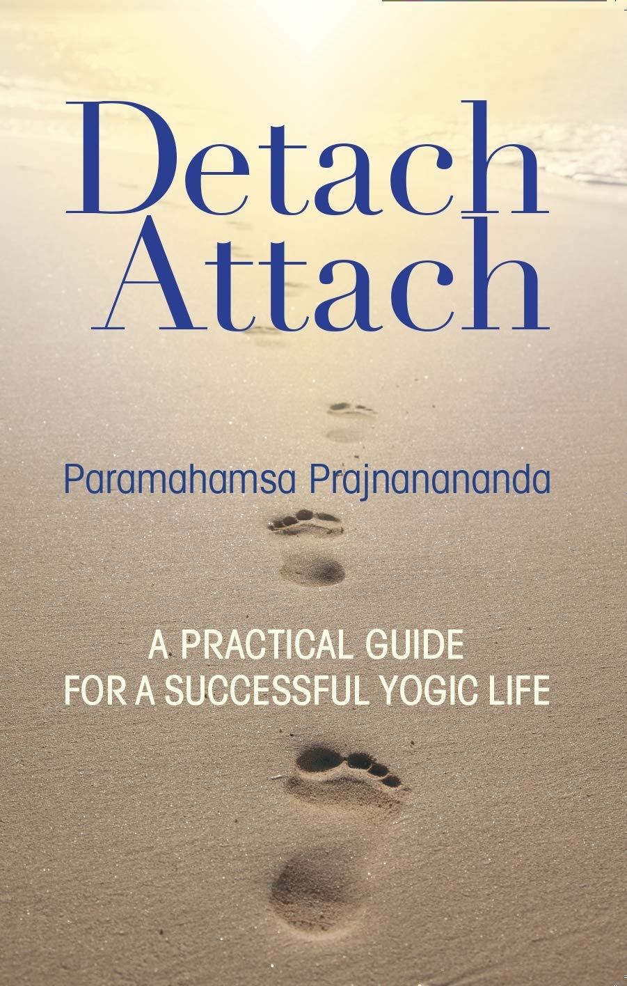 Detach Attach: A Practical Guide for a Successful Yogic Life by ...