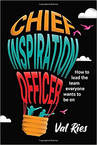 Chief Inspiration Officer: How to Lead the Team Everyone Wants to be On