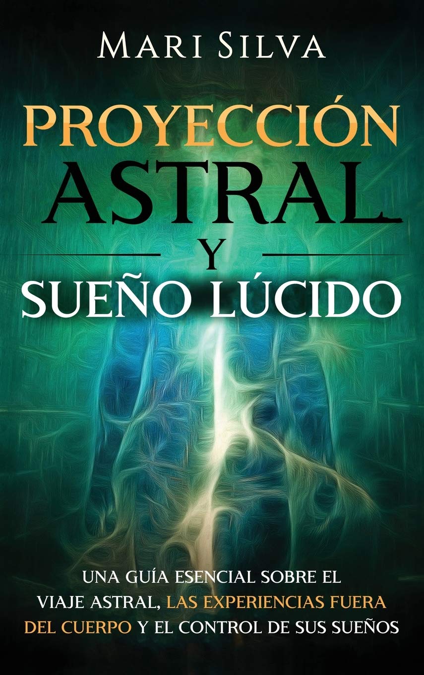 Proyección astral y sueño lúcido Una guía esencial sobre el viaje astral, las experiencias
