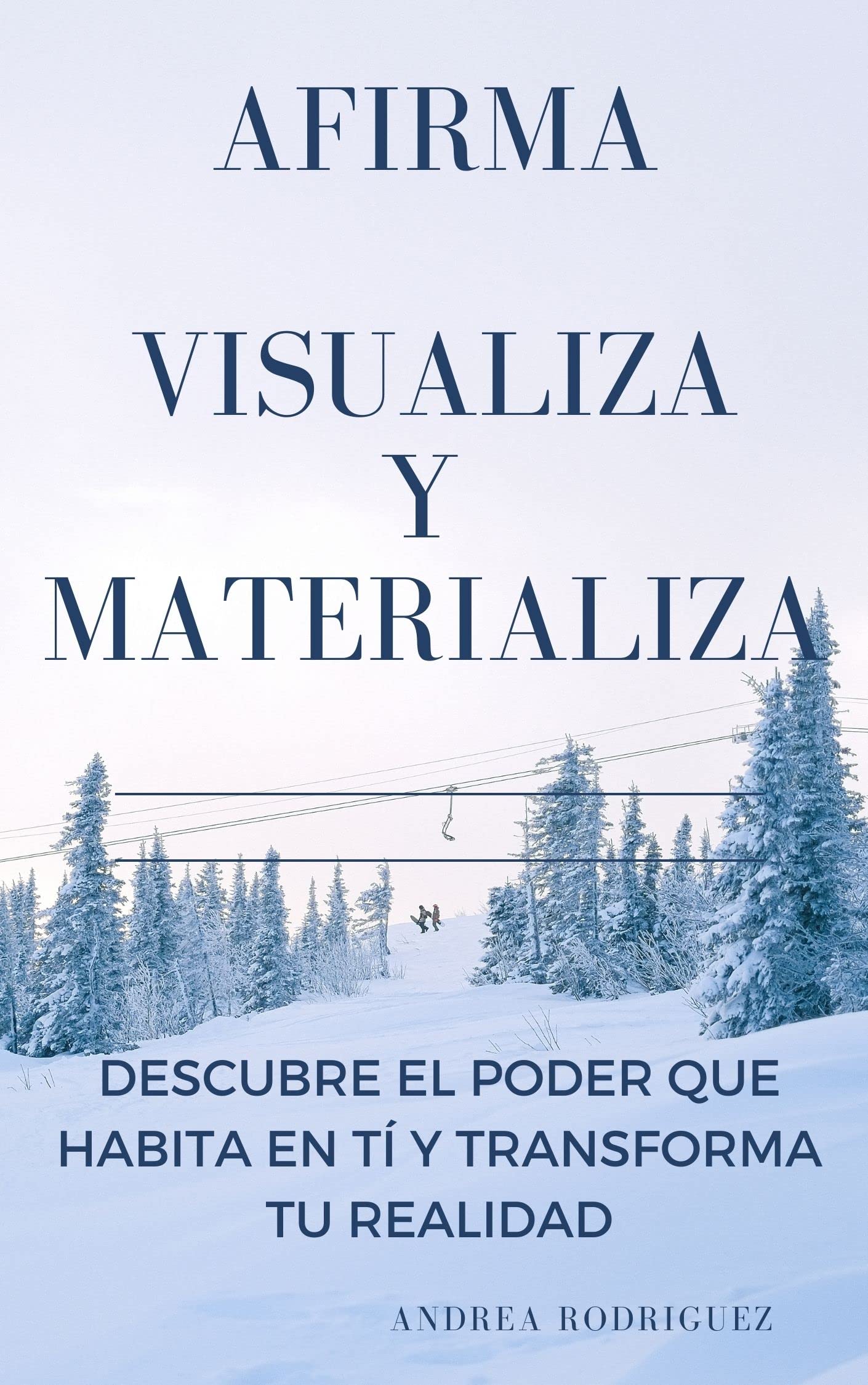 AFIRMA, VISUALIZA Y MATERIALIZA: Descubre el poder que habita en ti y transforma tu realidad