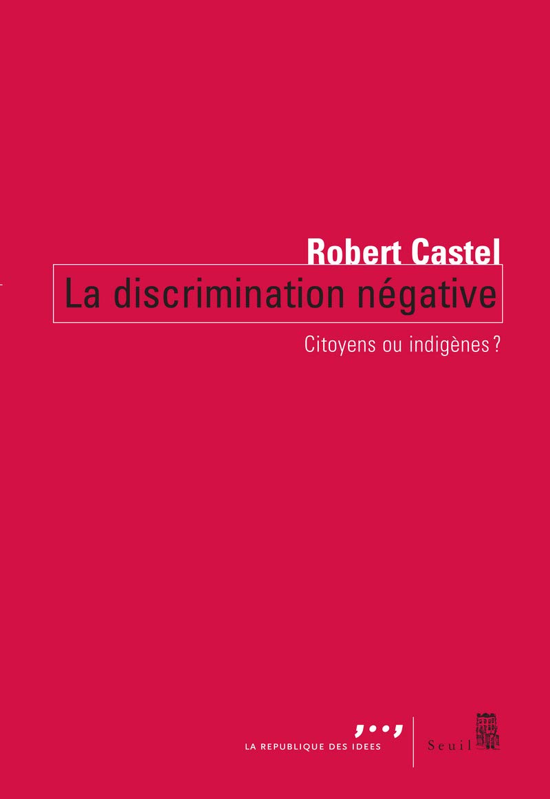 La Discrimination négative: Citoyens ou indigènes? by Robert Castel ...