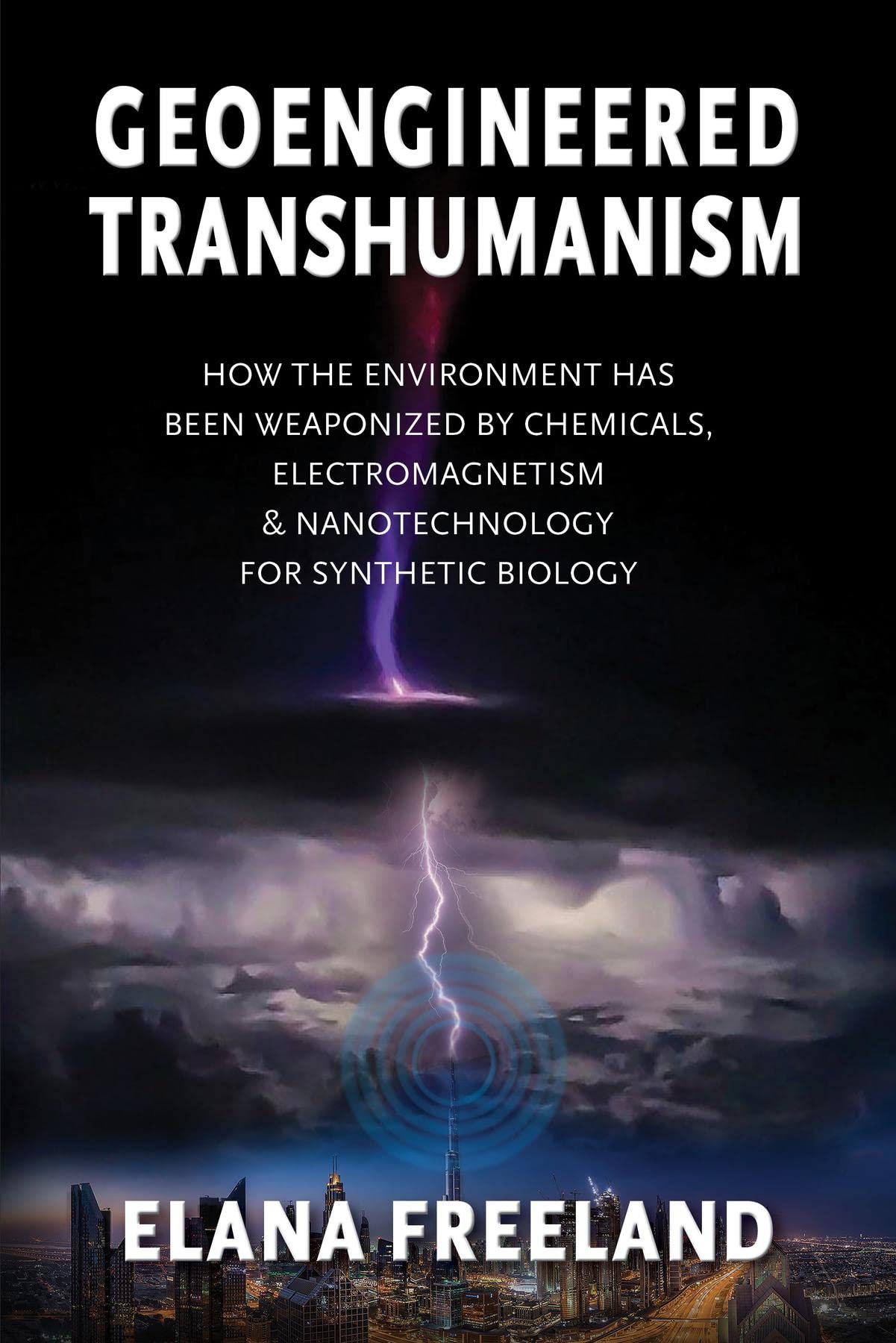 Geoengineered Transhumanism: How the Environment Has Been Weaponized by Chemicals, Electromagnetics, & Nanotechnology for Synthetic Biology
