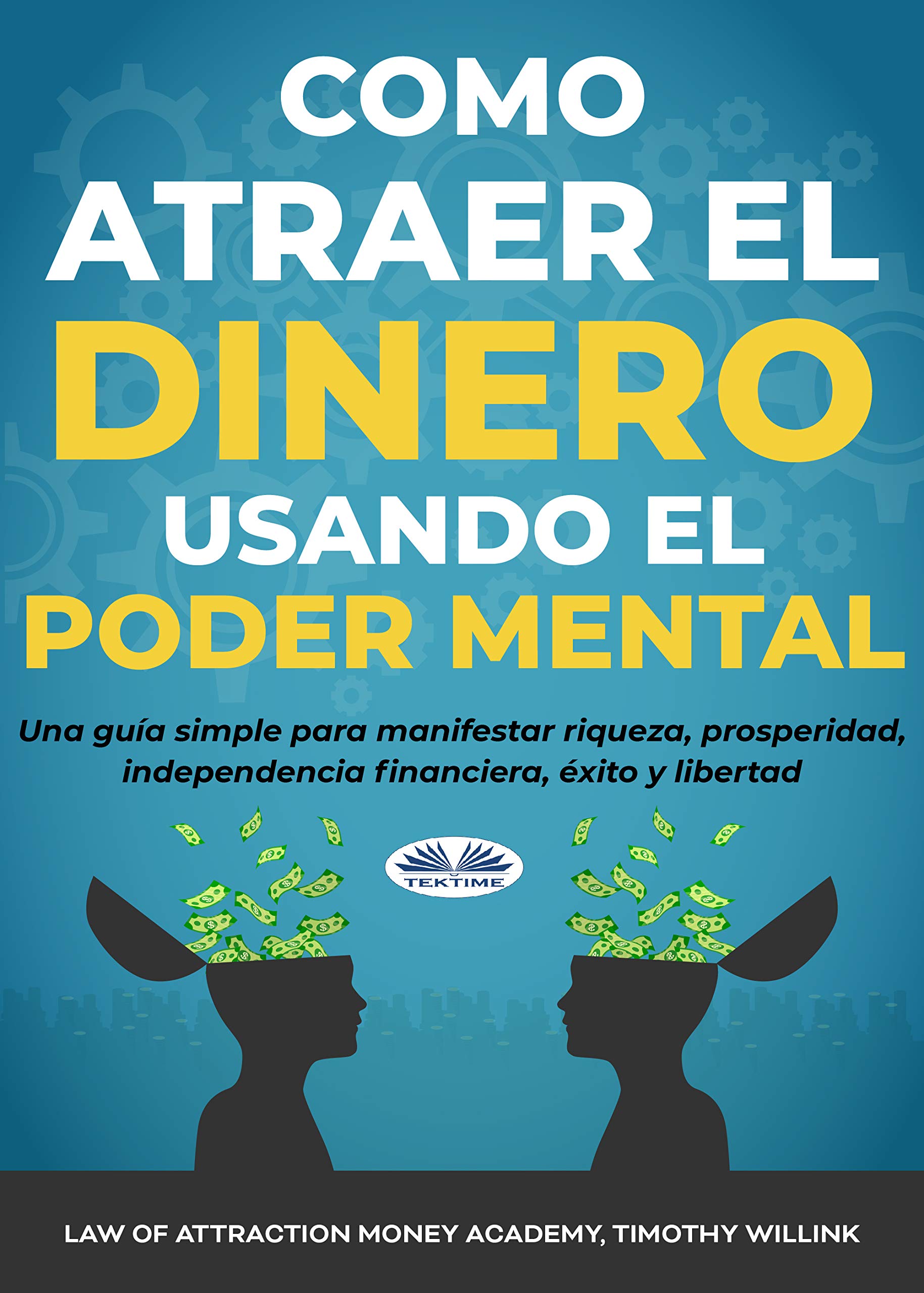 Cómo atraer el dinero usando el poder mental: Una guía simple para ...