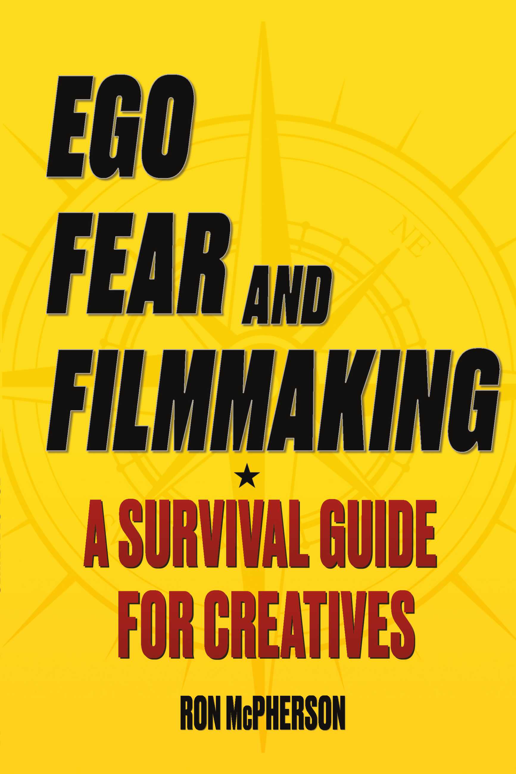 Ego, Fear and Filmmaking A Survival Guide for Creatives by Ron