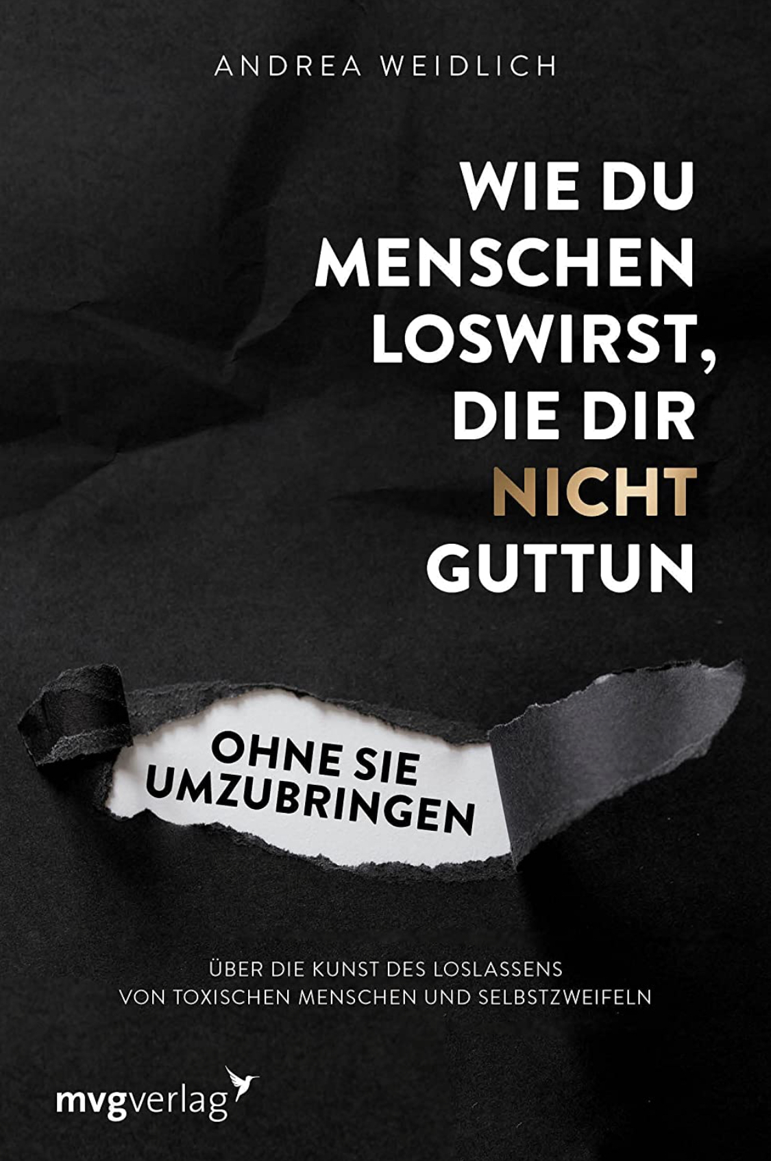 Wie du Menschen loswirst, die dir nicht guttun, ohne sie umzubringen: Über die Kunst des Loslassens von toxischen Menschen und Selbstzweifeln