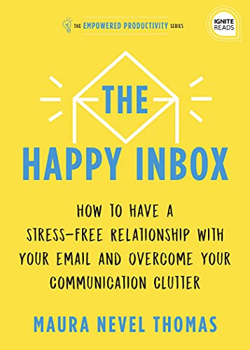 The Happy Inbox: How to Have a Stress-Free Relationship with Your Email, Teamates, and Communication Network
