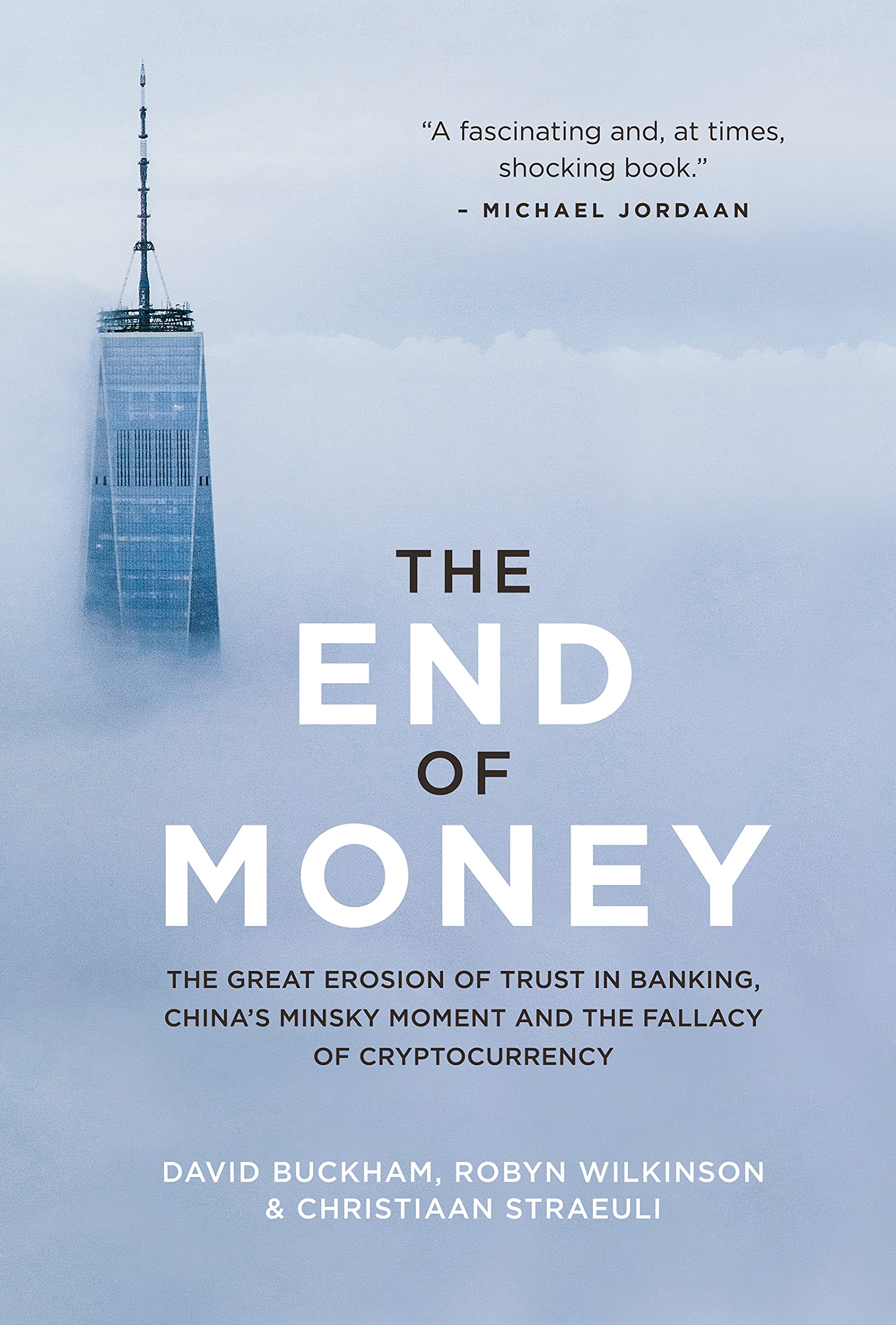 The End of Money: The Great Erosion of Trust in Banking, China’s Minsky Moment and the Fallacy of Cryptocurrency