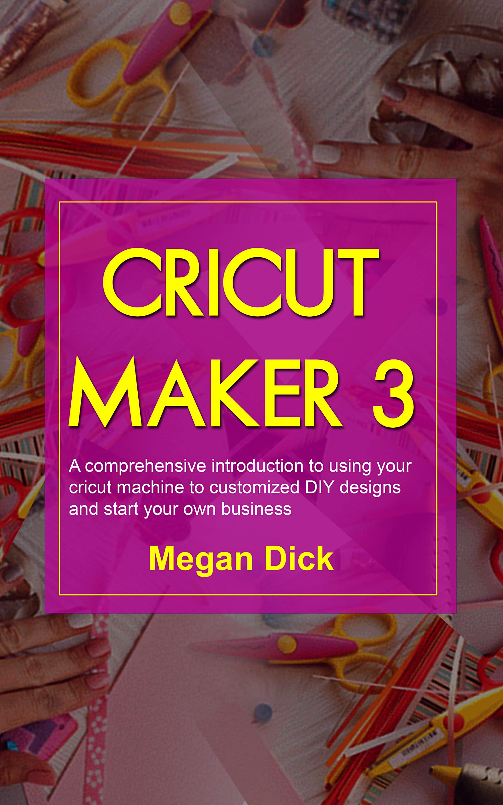 CRICUT MAKER 3 A Comprehensive Introduction To Using Your Cricut