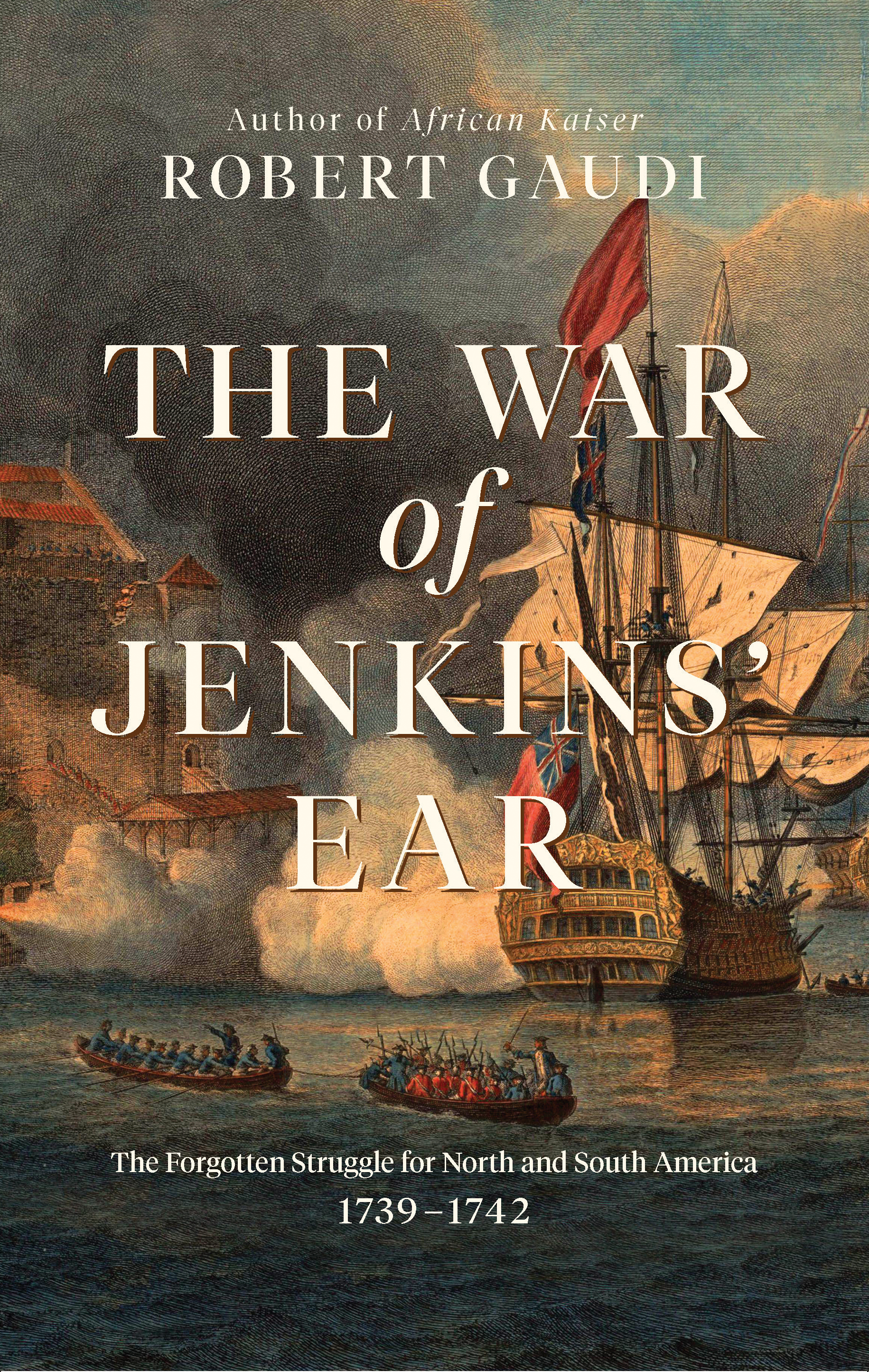 The War of Jenkins' Ear: The Forgotten War for North and South America 1739-1748