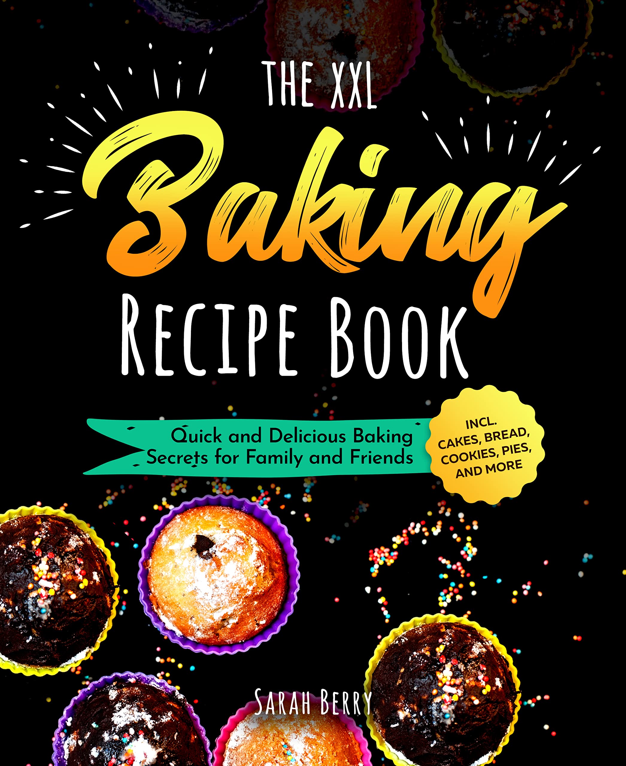 THE XXL Baking Recipe Book Quick and Delicious Baking Secrets for