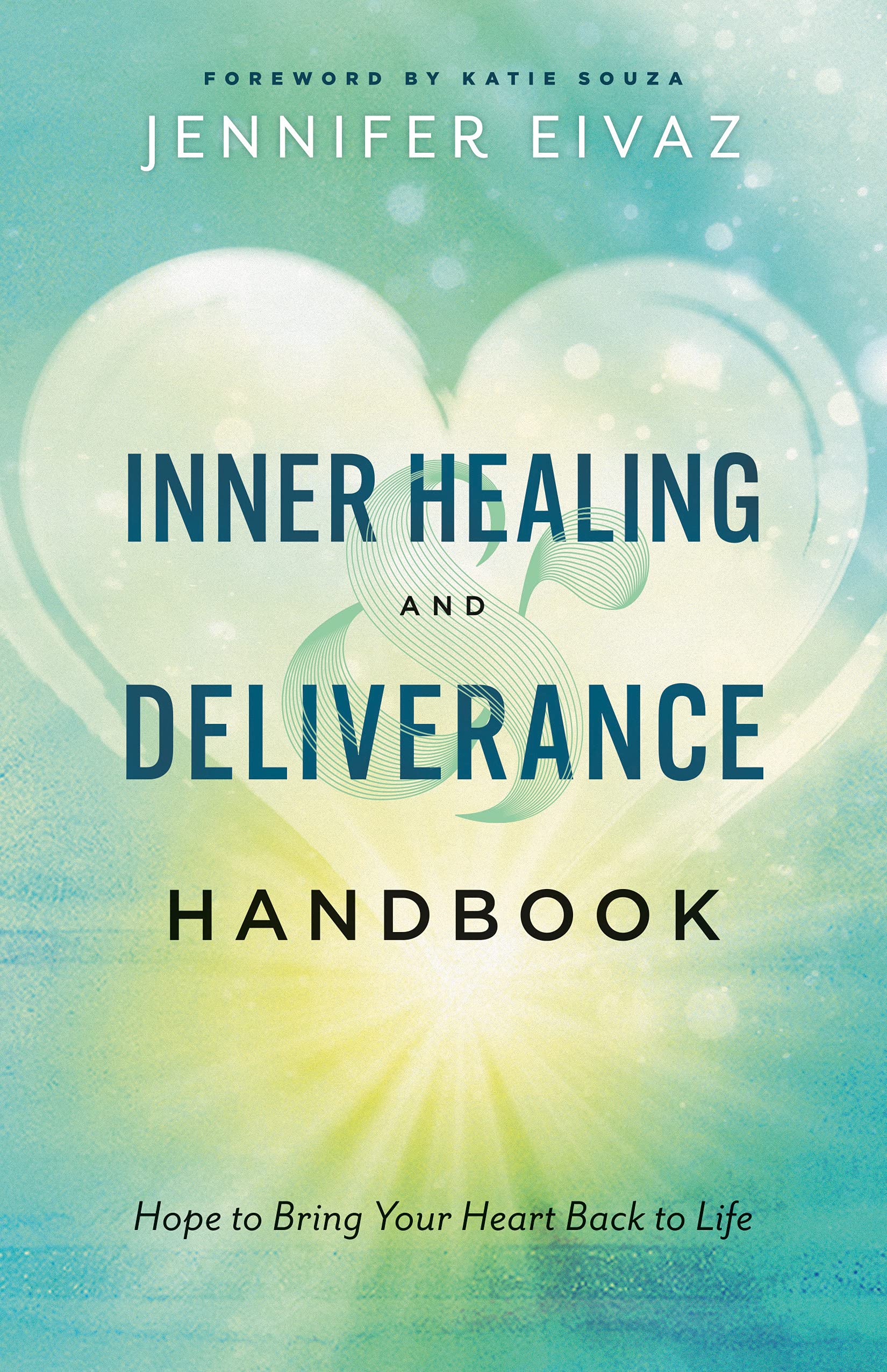 Inner Healing and Deliverance Handbook: Hope to Bring Your Heart Back to Life