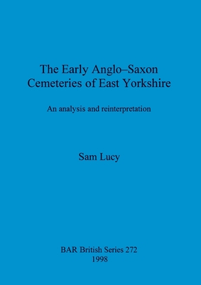 the-early-anglo-saxon-cemeteries-of-east-yorkshire-by-sam-lucy-goodreads