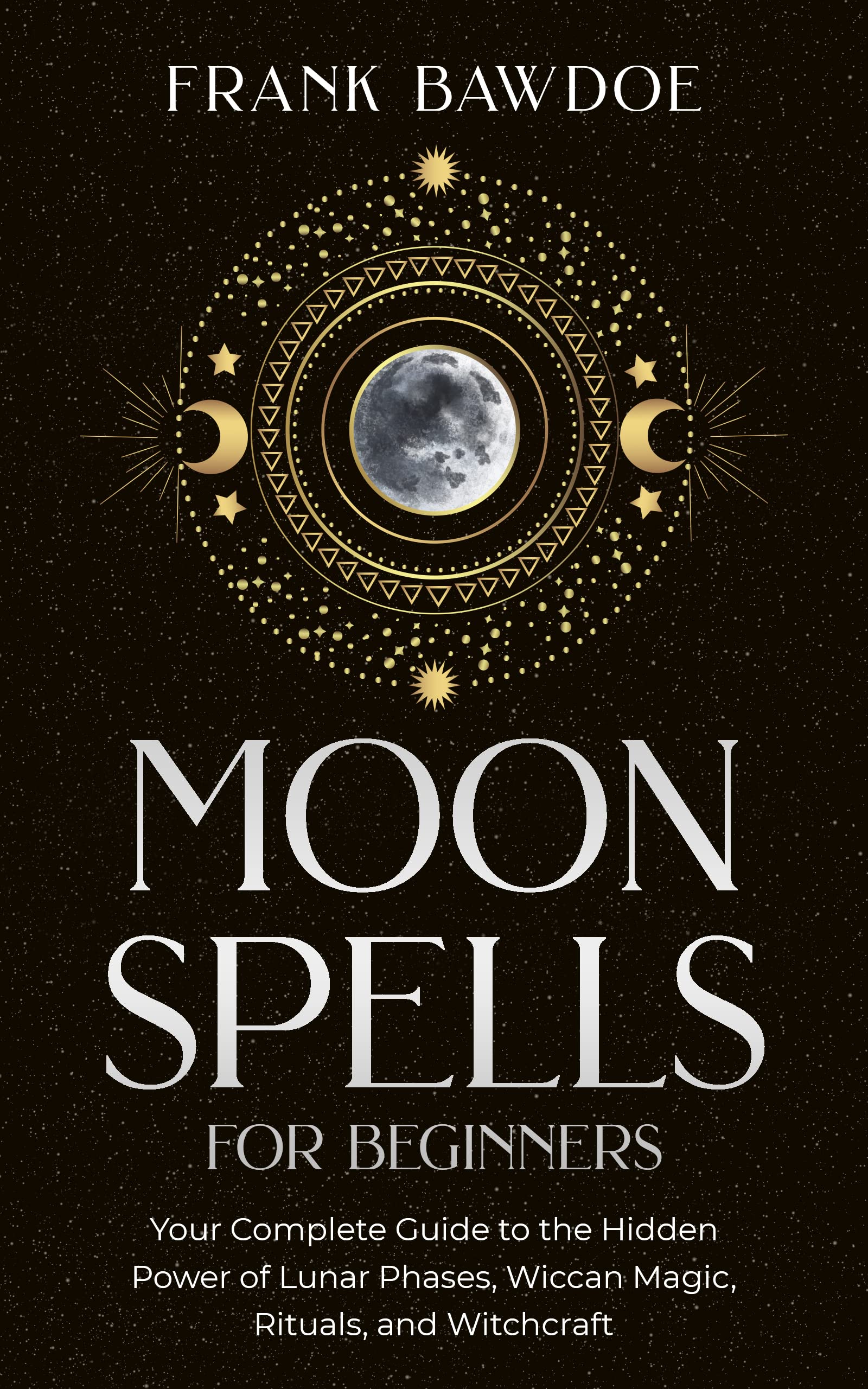 Moon Spells for Beginners: Your Complete Guide to the Hidden Power of ...