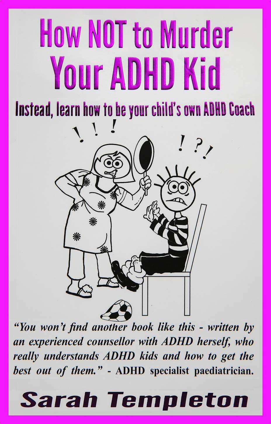 How NOT to Murder your ADHD Kid Instead learn how to be your child's