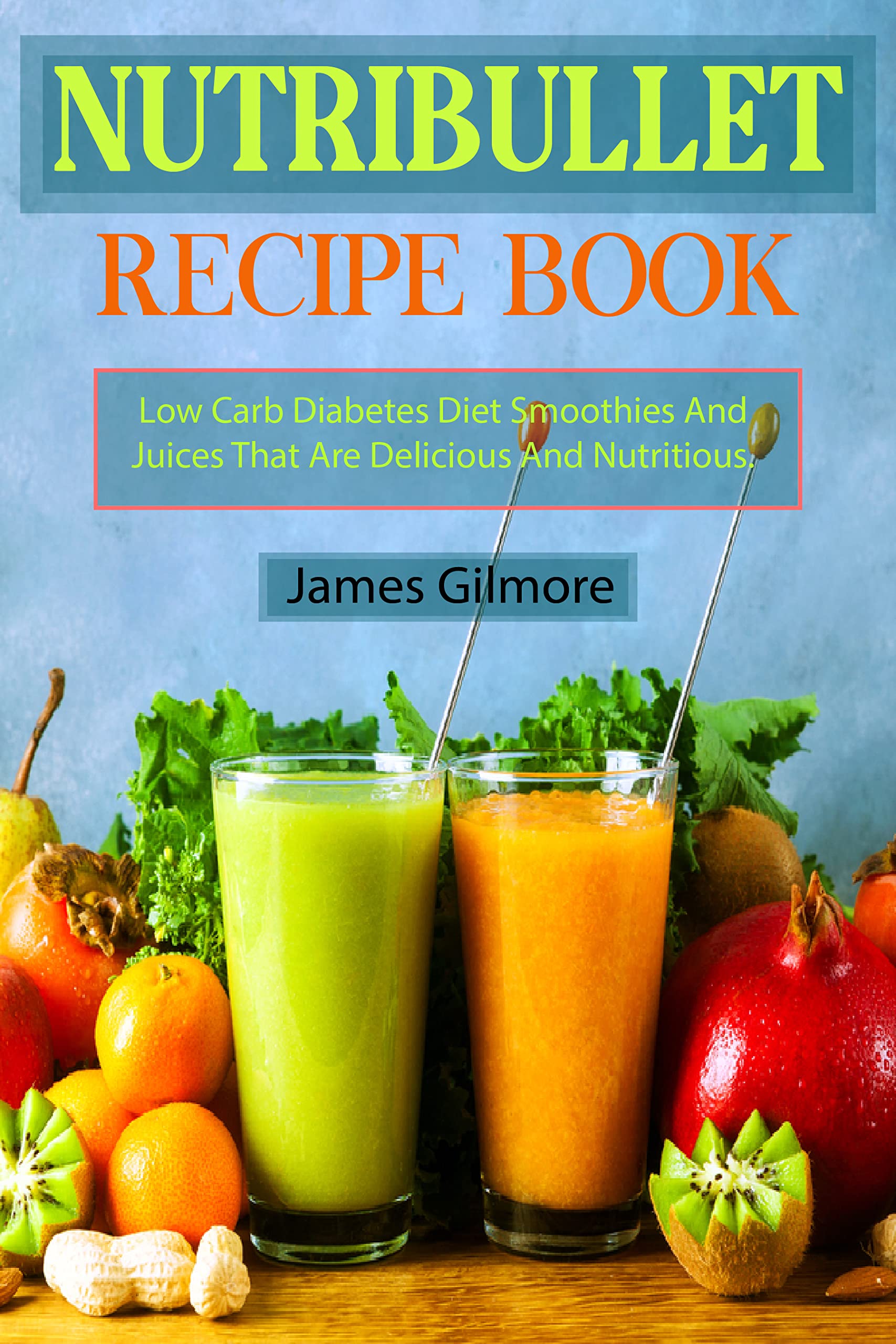Nutribullet Recipe Book Low Carb Diabetes Diet Smoothies And Juices