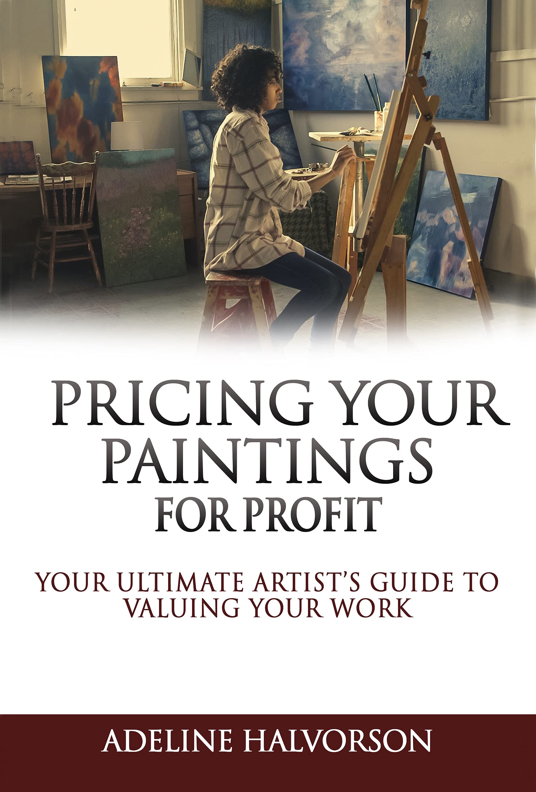 PRICING YOUR PAINTINGS FOR PROFIT Your ultimate artist’s guide to