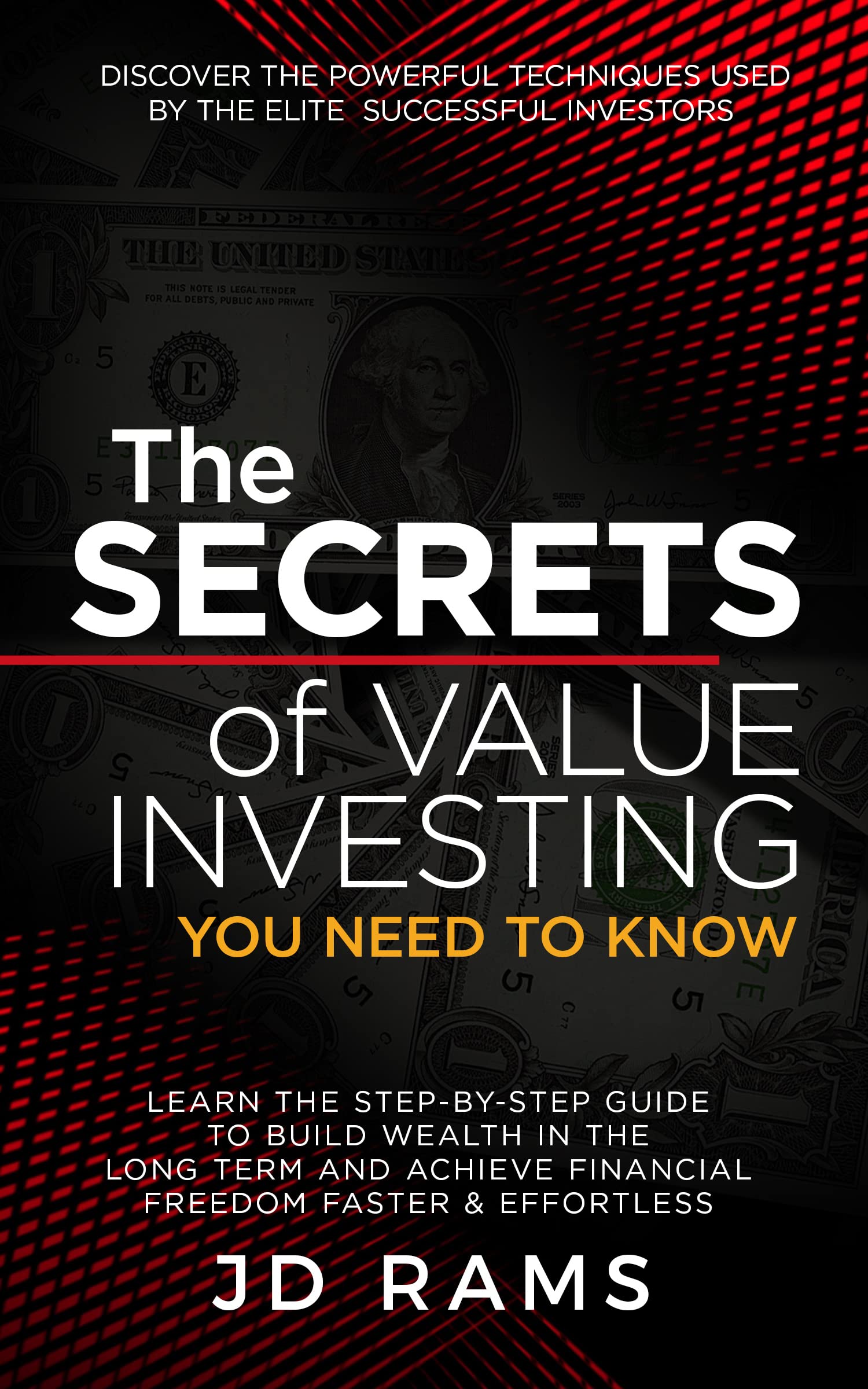 The Secrets of Value Investing You Need to Know: Discover the Techniques used by Elite Successful Investors & Learn How to Build Wealth & Achieve Financial Freedom Faster & Effortless