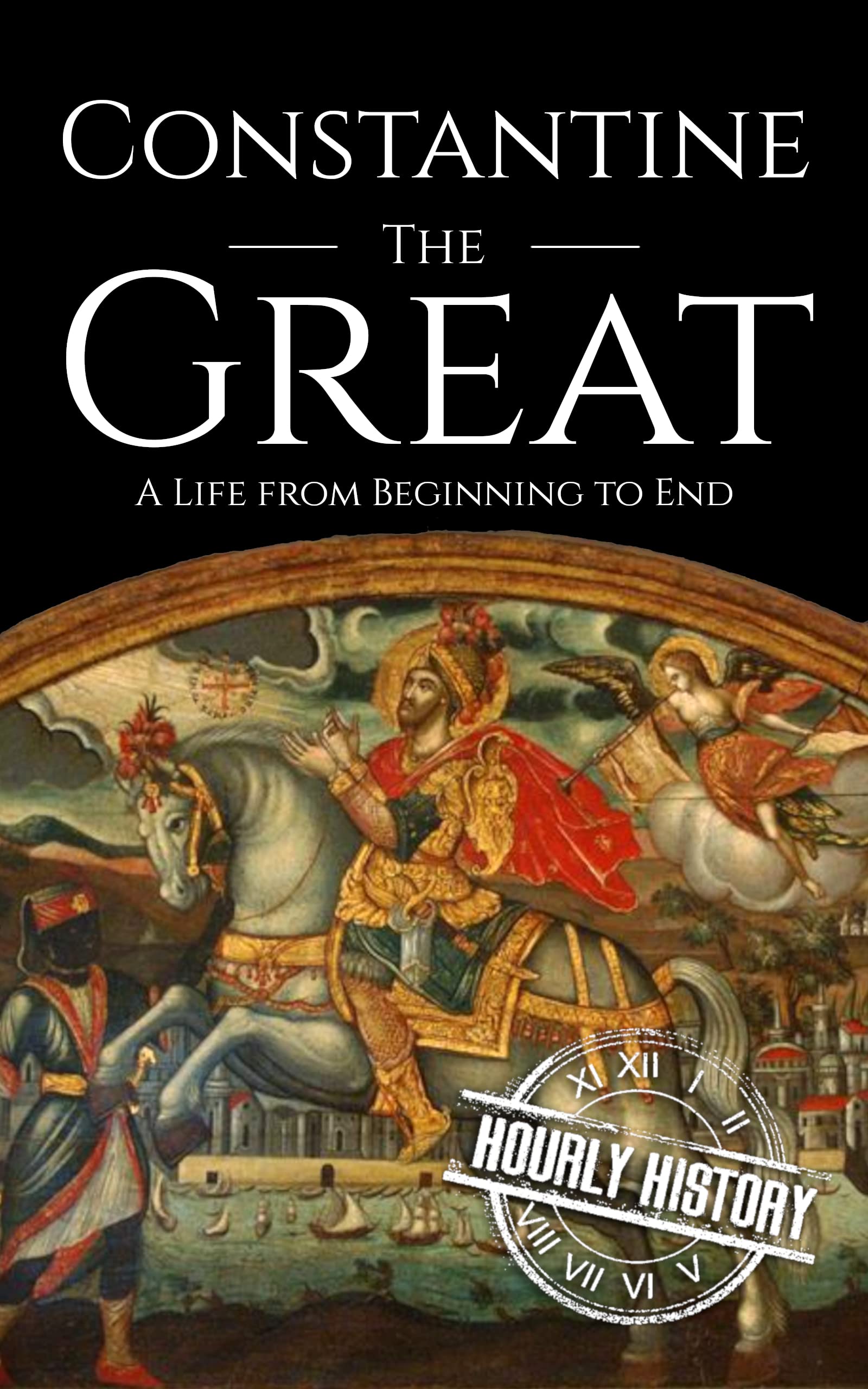 Constantine the Great: A Life from Beginning to End