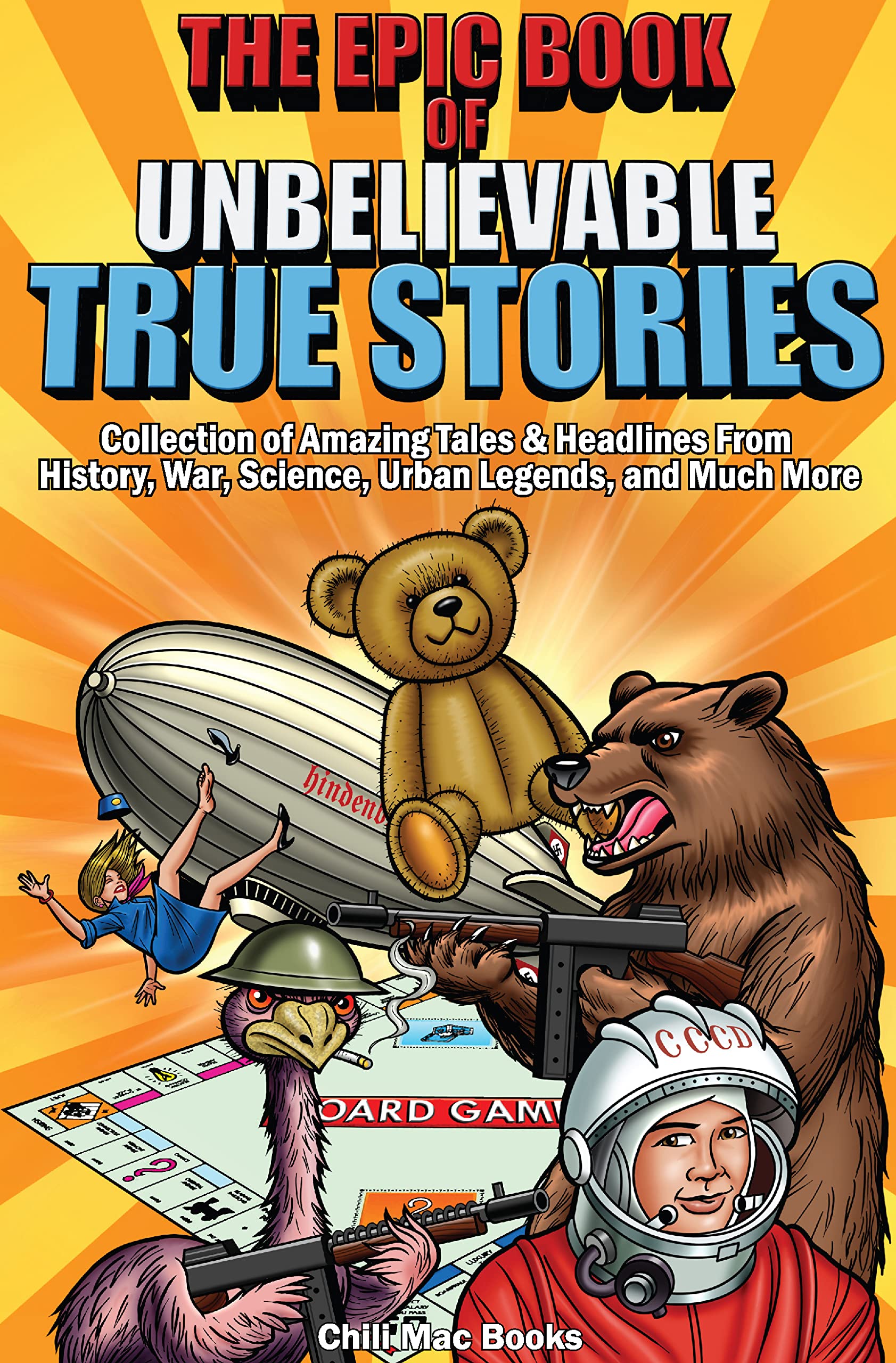 Epic Book of Unbelievable True Stories: Collection of Amazing tales and headlines from History, War, Science, Urban Legends and Much More