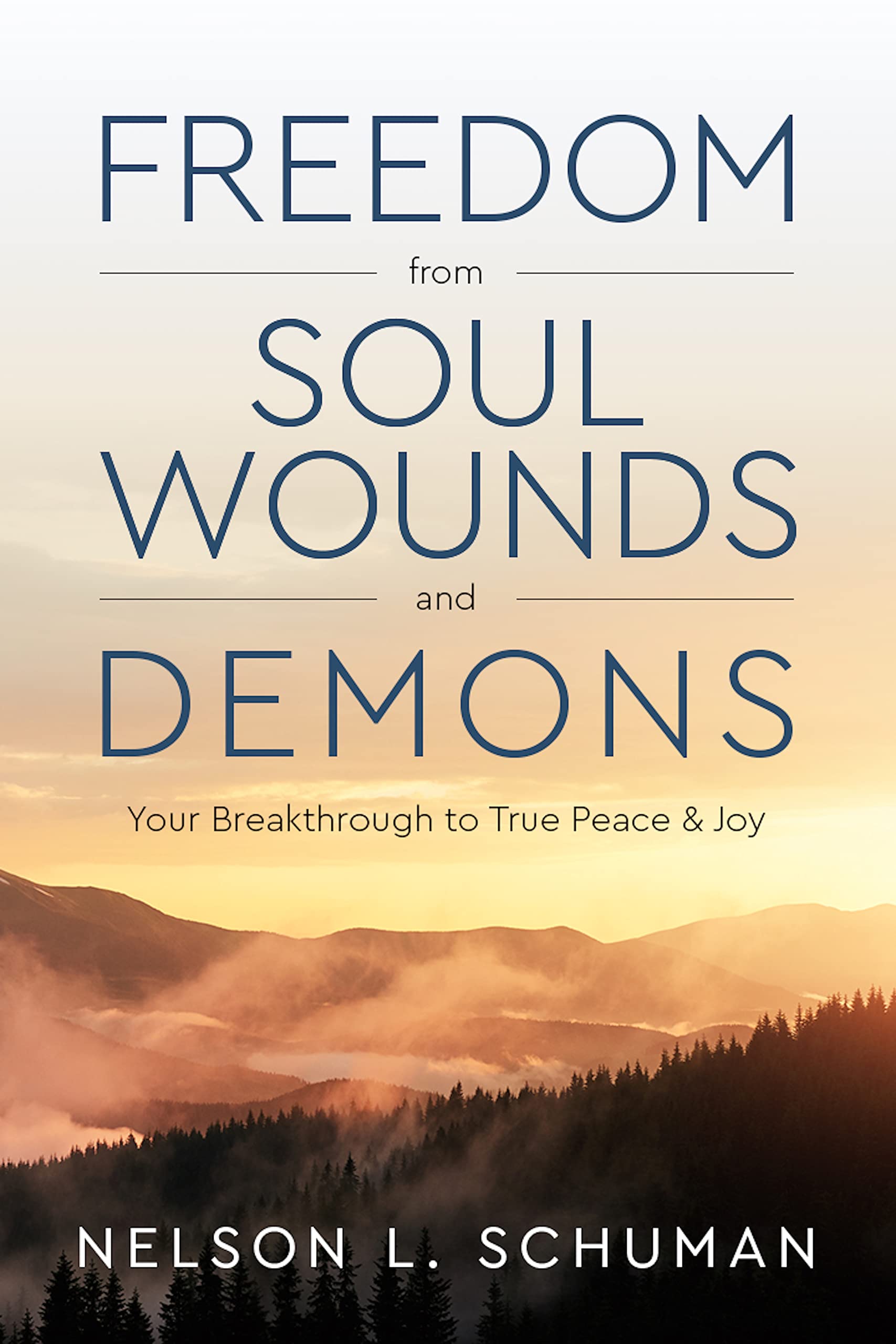 Freedom From Soul Wounds and Demons: Your Breakthrough to True Peace & Joy