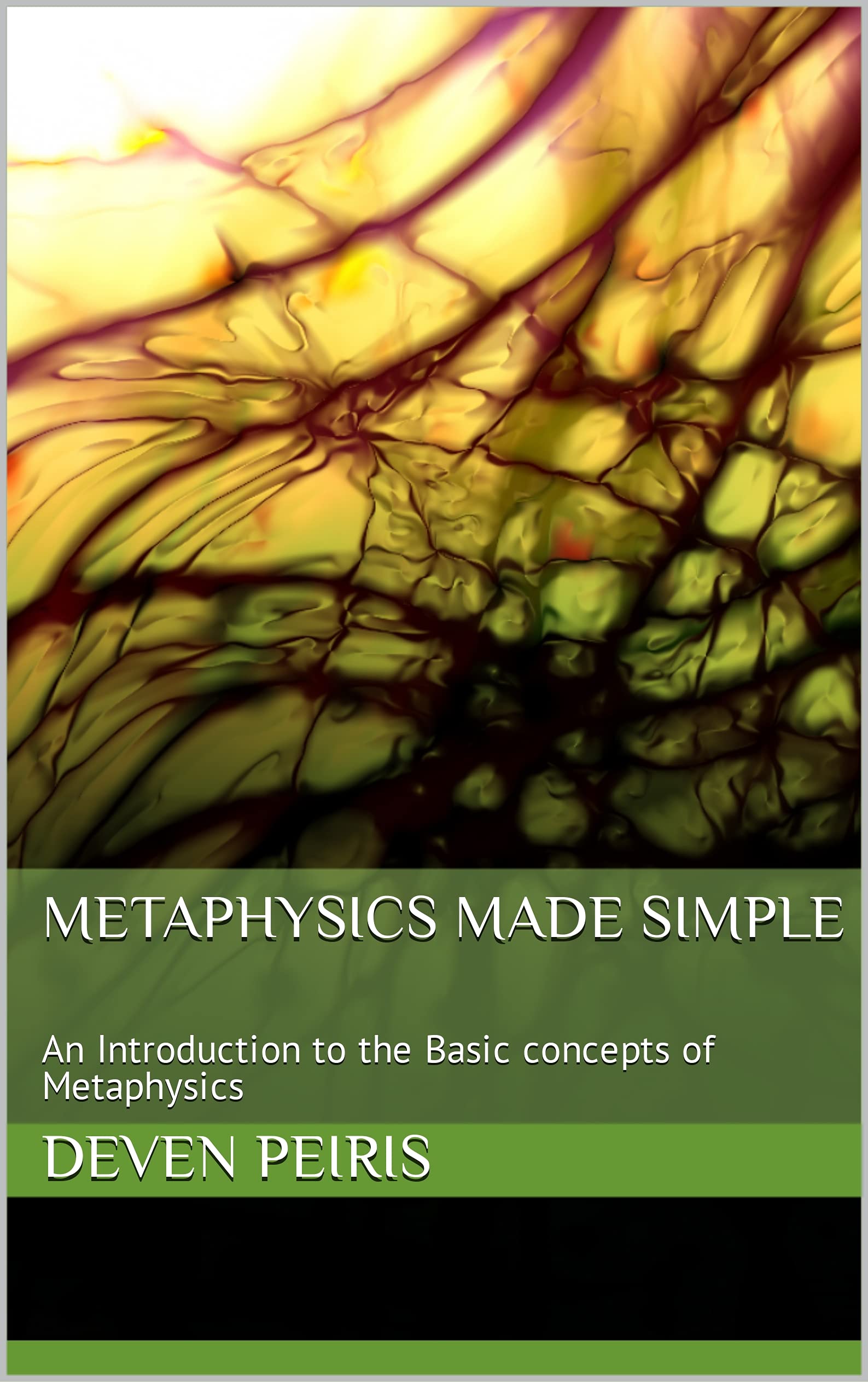 Metaphysics Made Simple: An Introduction to the Basic concepts of ...