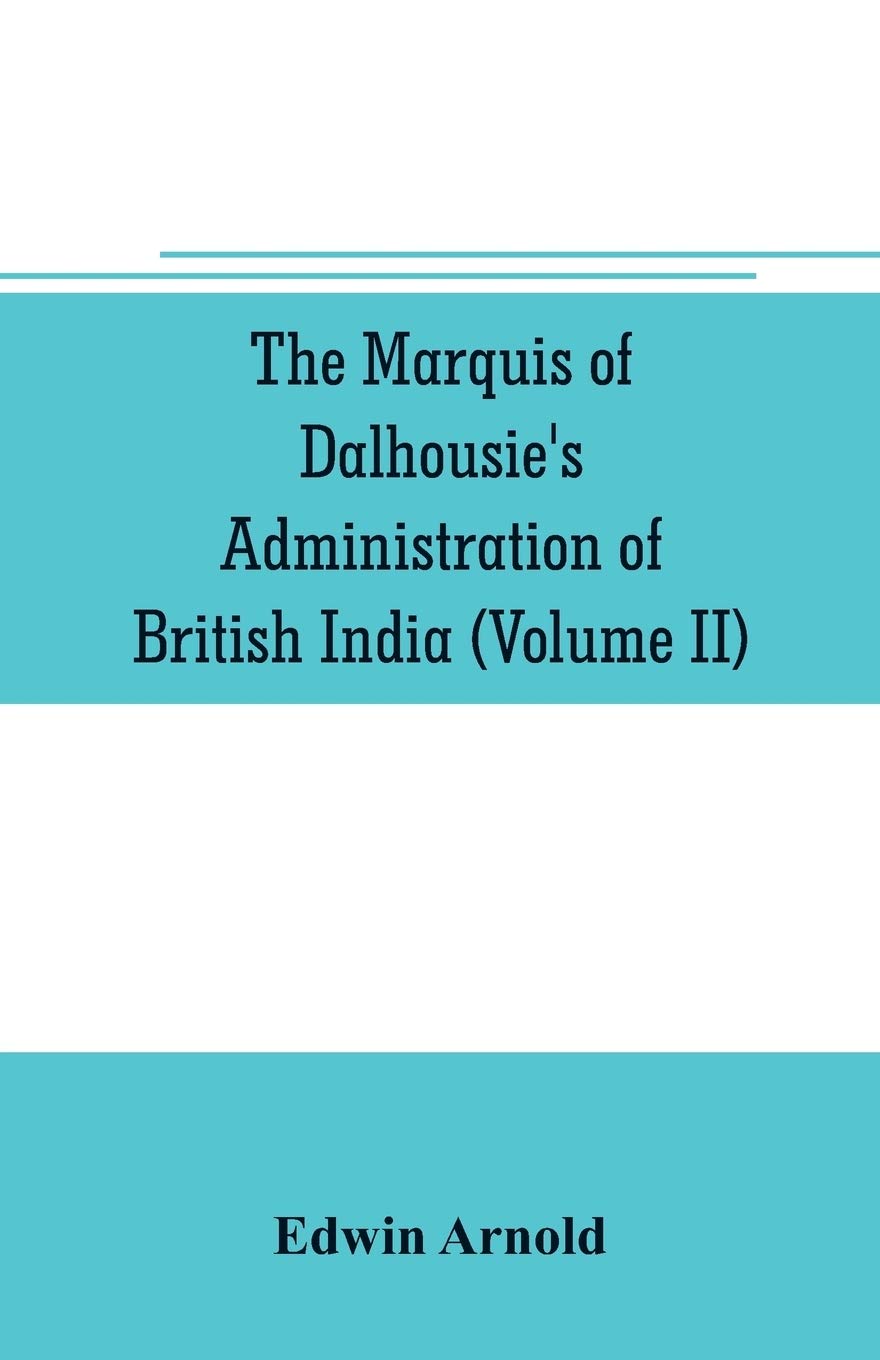 The Marquis of Dalhousie's administration of British India (Volume II